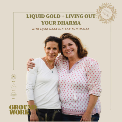 Liquid Gold + Living Out Your Dharma with Lynn Goodwin and Kim Welch