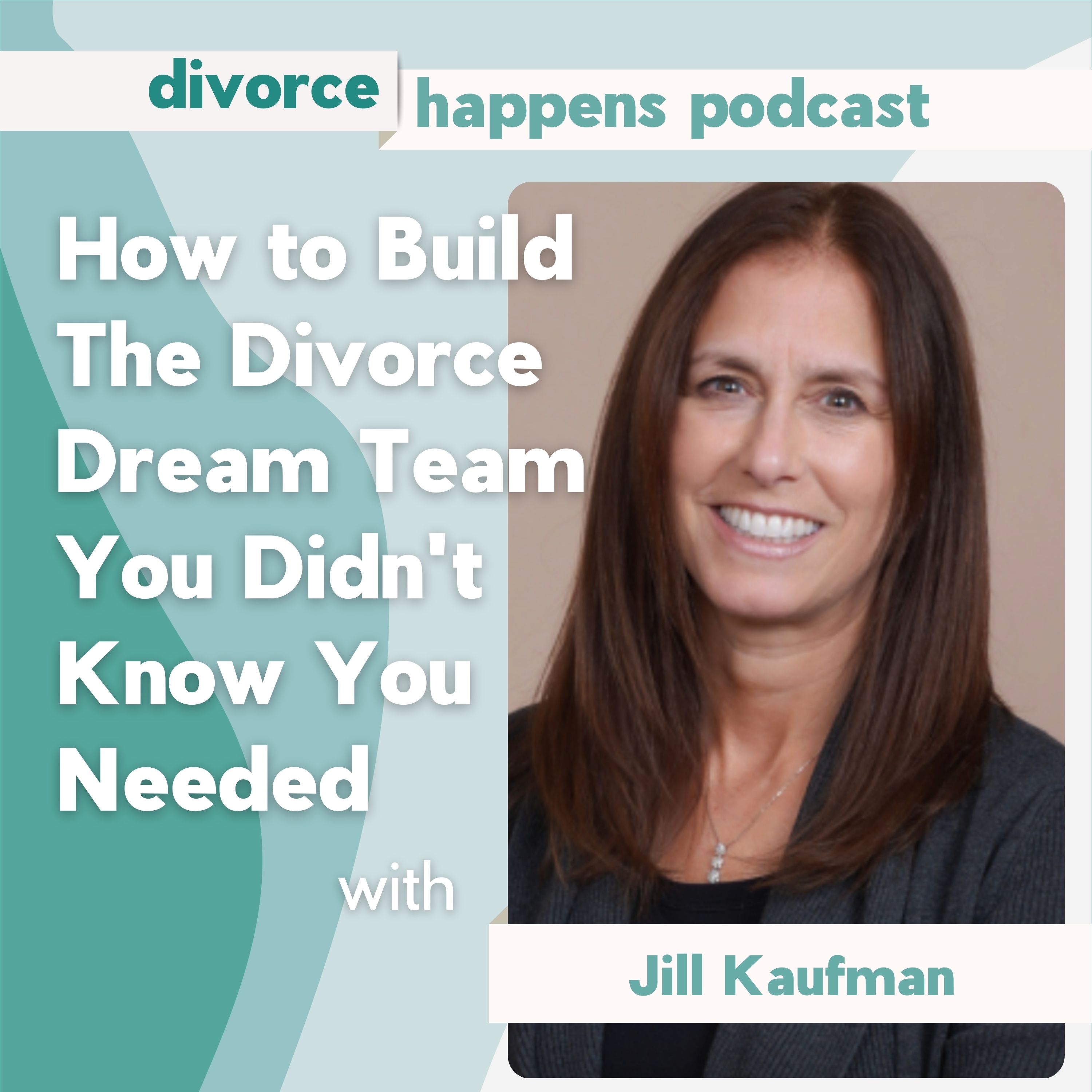 How to Build The Divorce Dream Team You Didn't Know You Needed with Jill Kaufman episode artwork