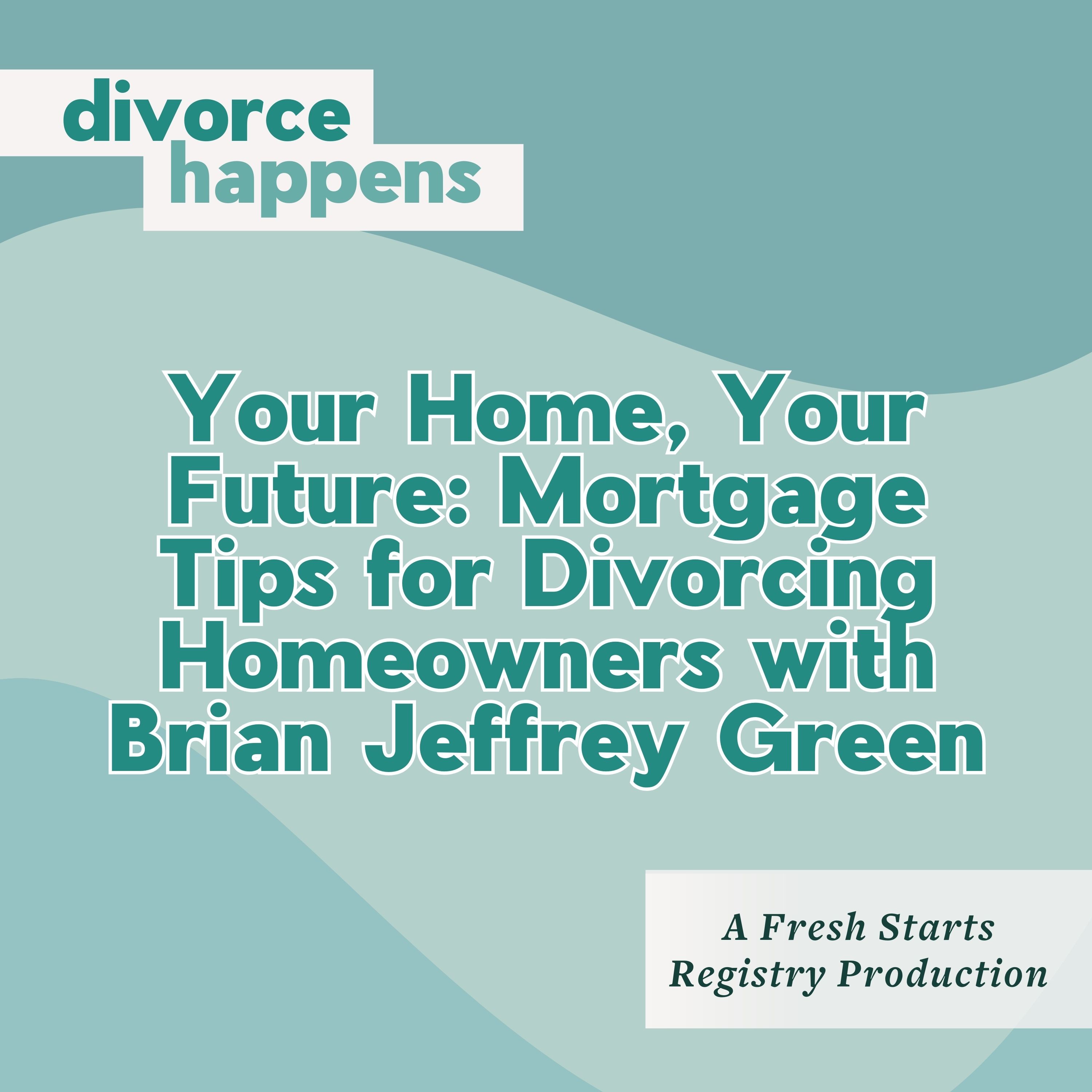 Your Home, Your Future: Mortgage Tips for Divorcing Homeowners with Brian Jeffrey Green
