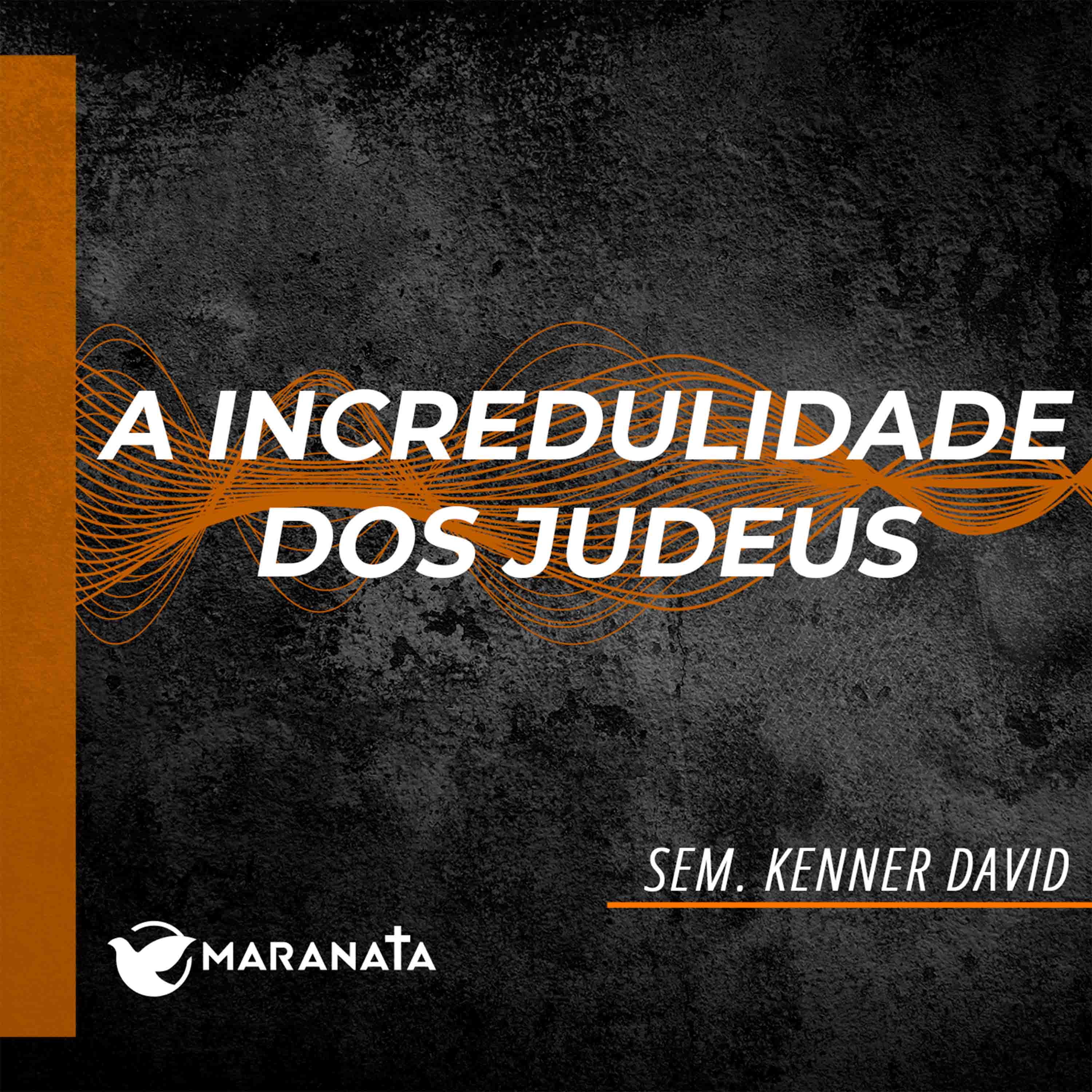 A incredulidade dos judeus - Sem. Kenner David
