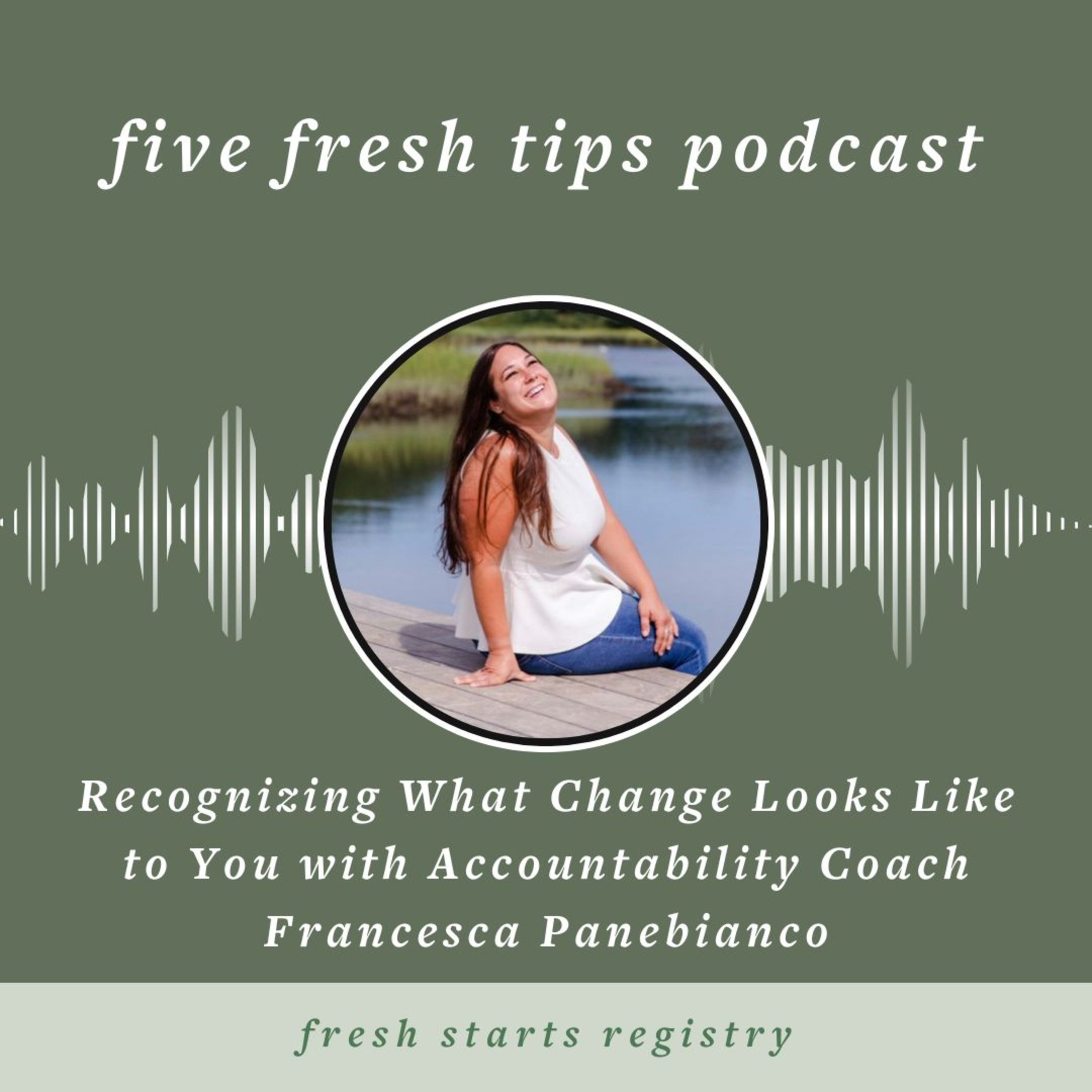 5 Fresh Tips: Recognizing What Change Looks Like to You with Accountability Coach Francesca Panebianco episode artwork