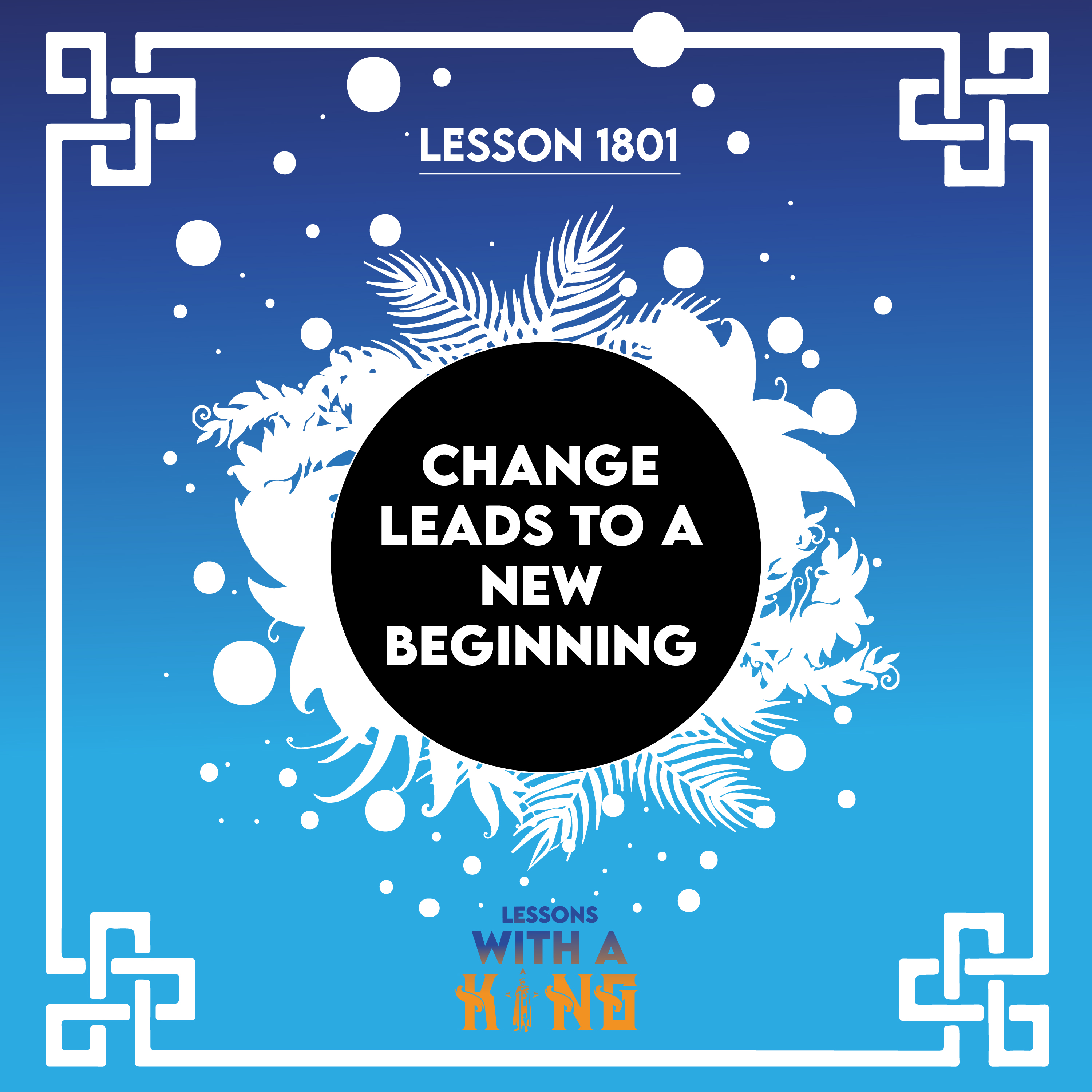 Lesson 1801: Change Leads To A New Beginning