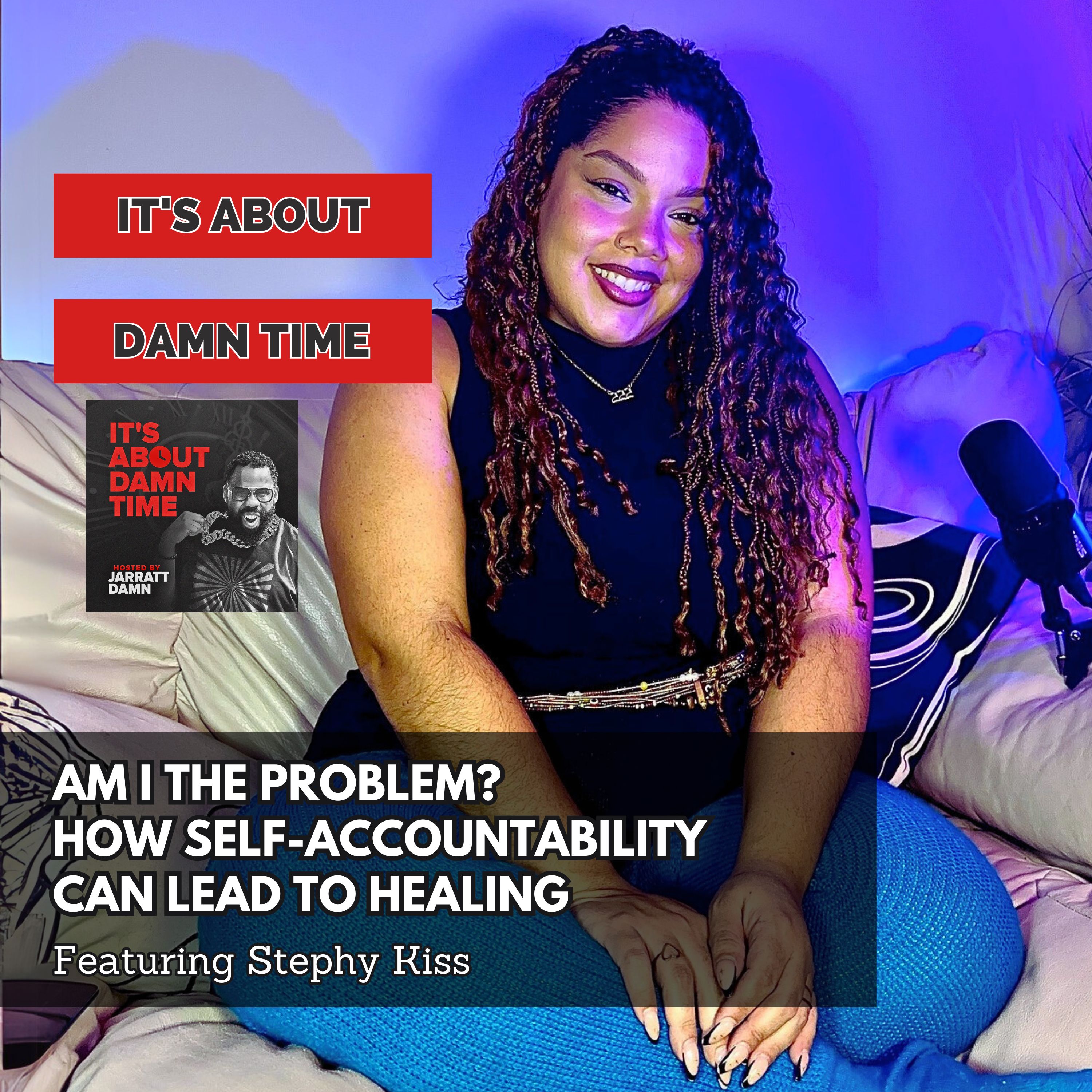 Am I the Problem? How Self-Accountability Can Lead to Healing (Featuring Stephy Kiss)