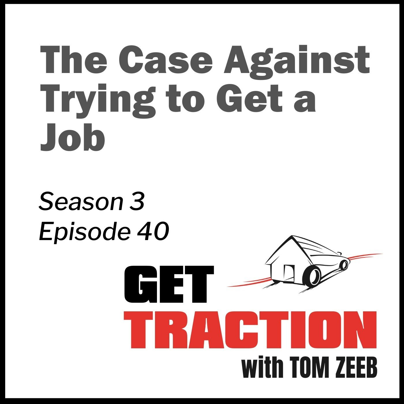 S3E40 - The Case Against Trying to Get a Job