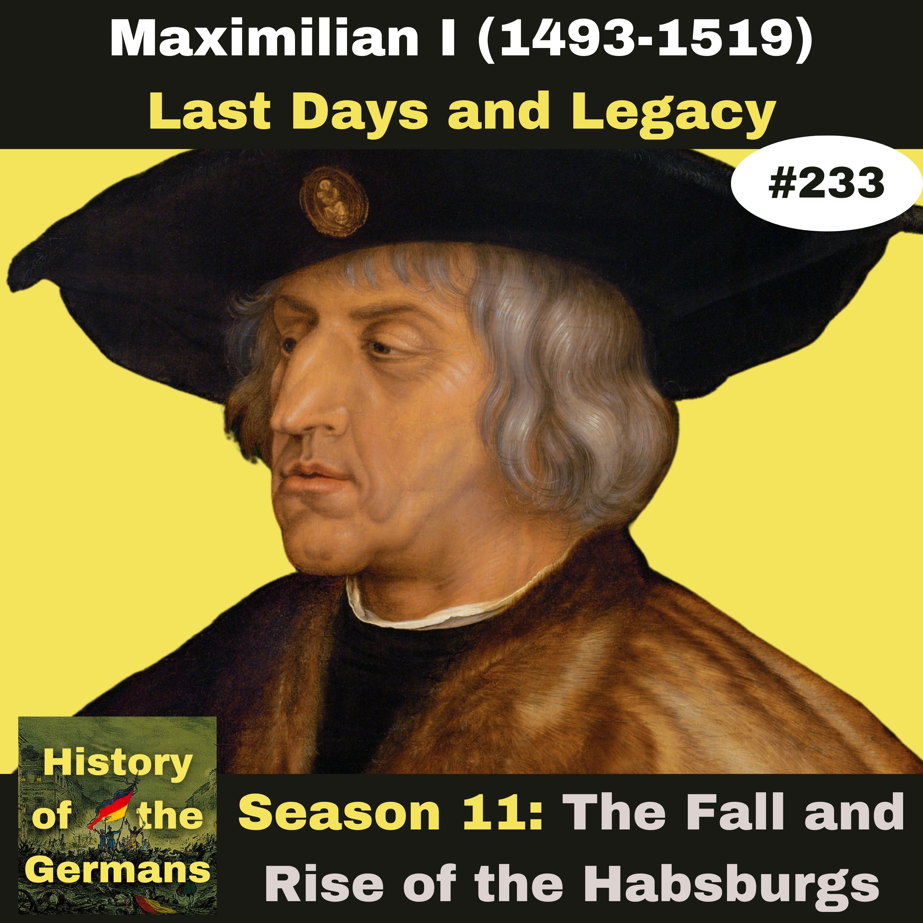 Ep. 233: Maximilian I (1493-1519) - Last Days and Legacy