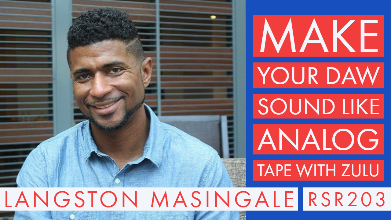 RSR203 - Langston Masingale - Make Your DAW Sound Like Analog Tape with Zulu