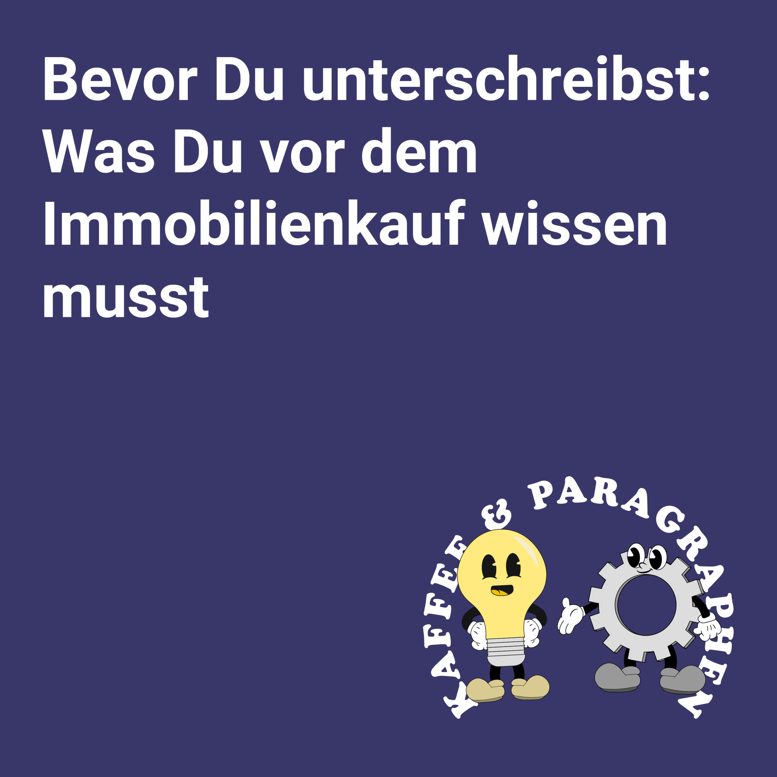 E-102.1- Bevor Du unterschreibst – Was Du vor dem Immobilienkauf wissen musst