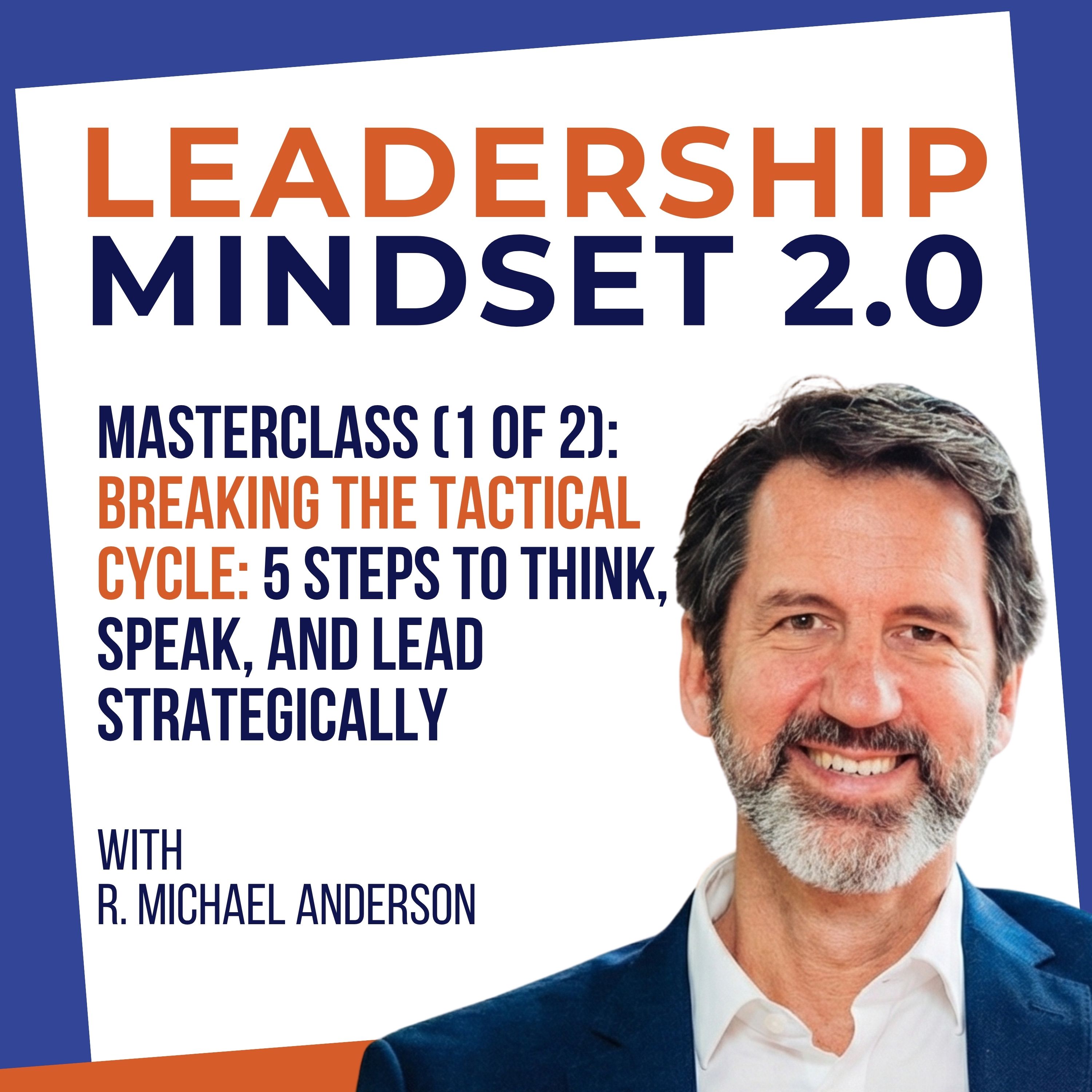 MASTERCLASS (1 of 2): Breaking the Tactical Cycle: 5 Steps to Think, Speak, and Lead Strategically