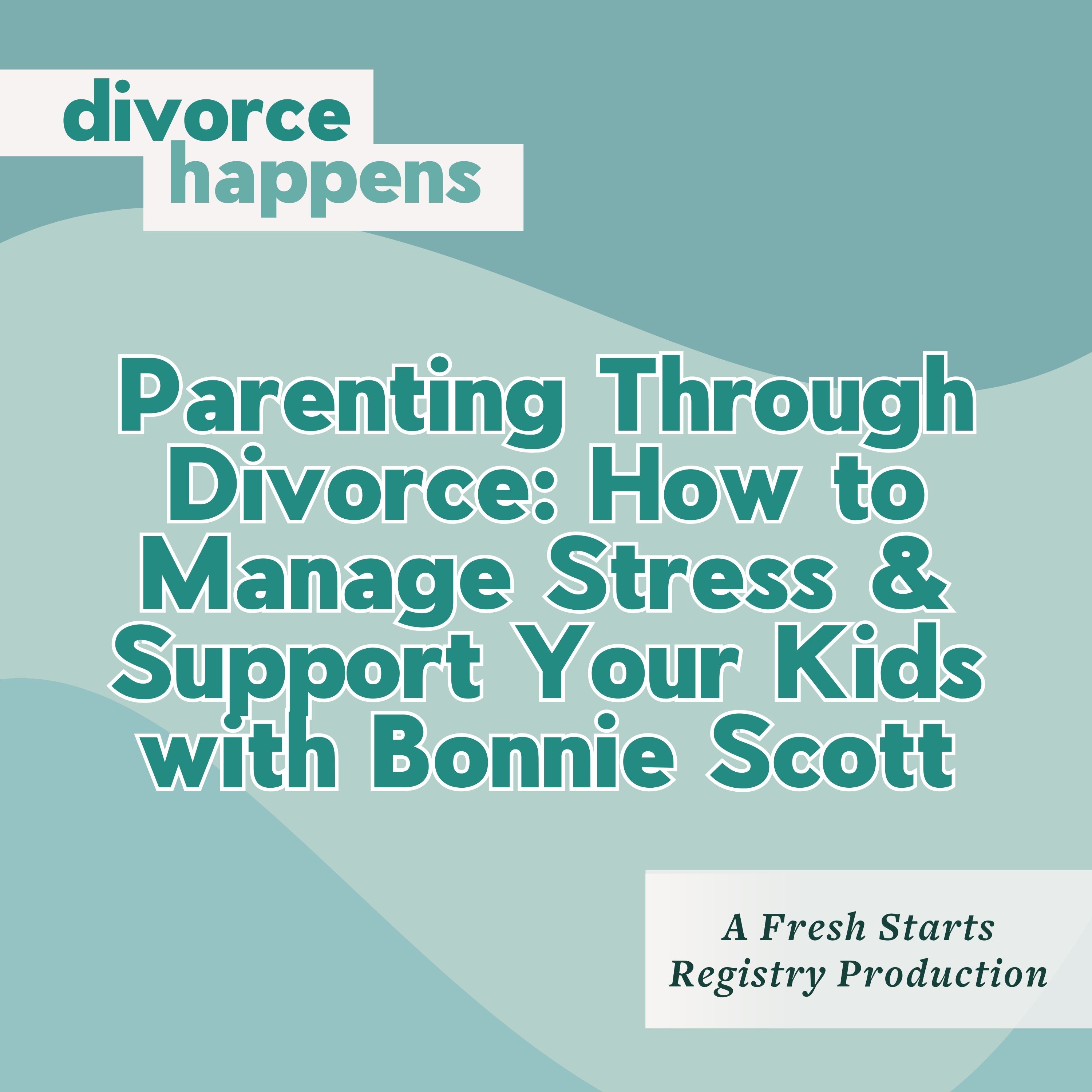 Parenting Through Divorce: How to Manage Stress & Support Your Kids with Bonnie Scott