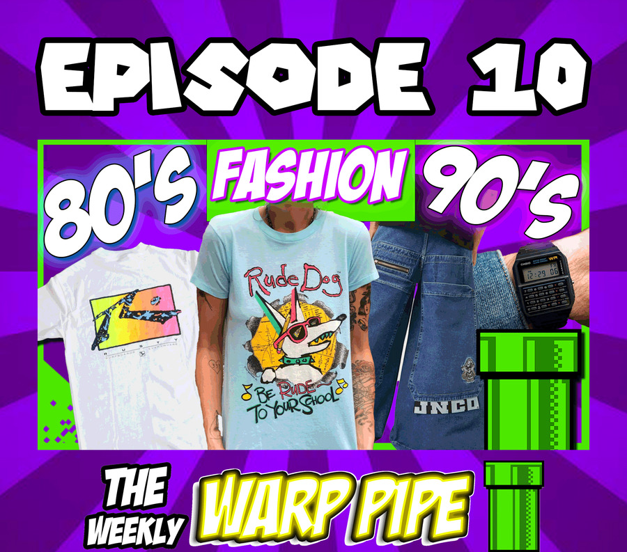 How RAD was 80s & 90s Fashion and Style ? ~The Weekly WARP PIPE Podcast ~ EP 10