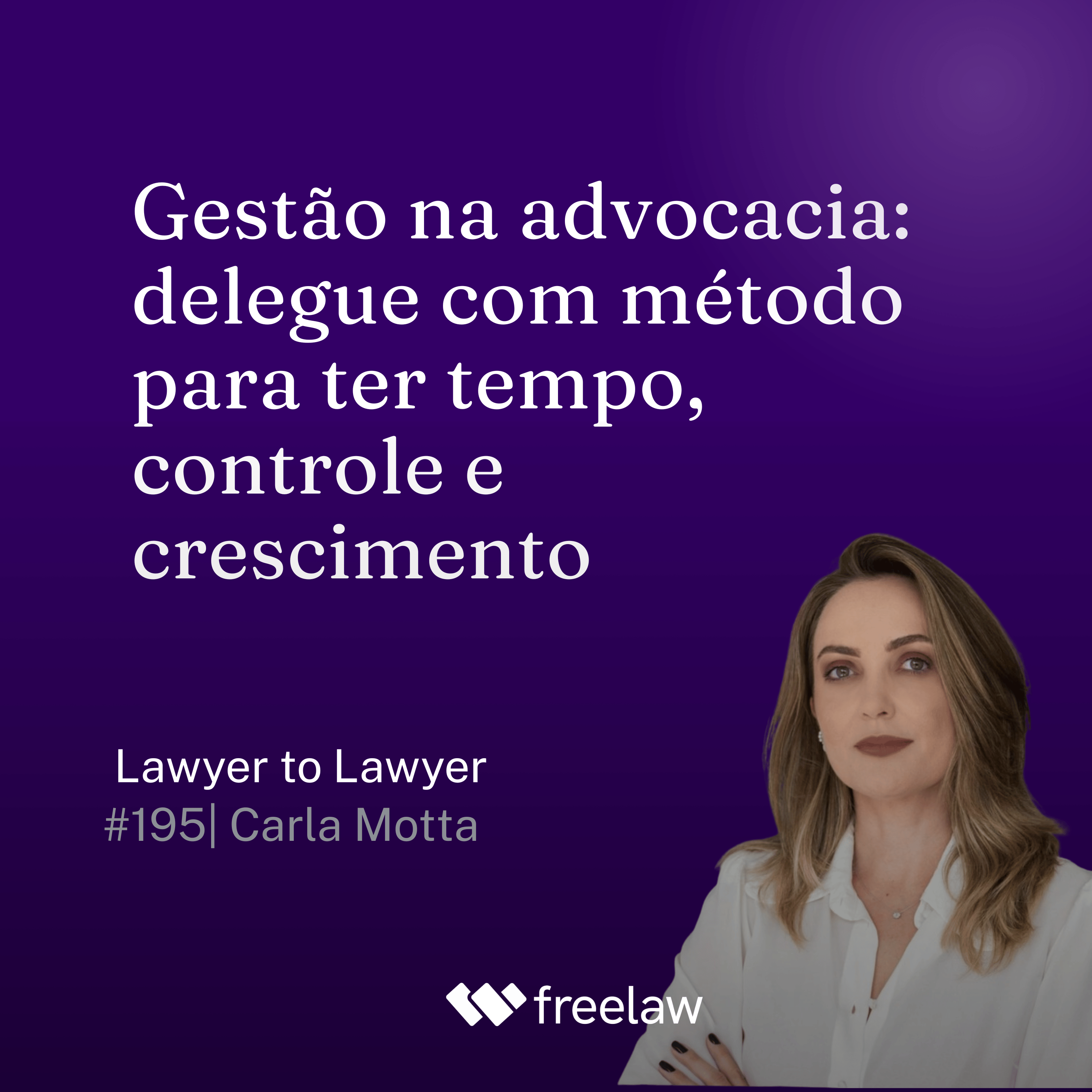 #195: Gestão na advocacia: delegue com método para ter tempo, controle e crescimento | Carla Motta