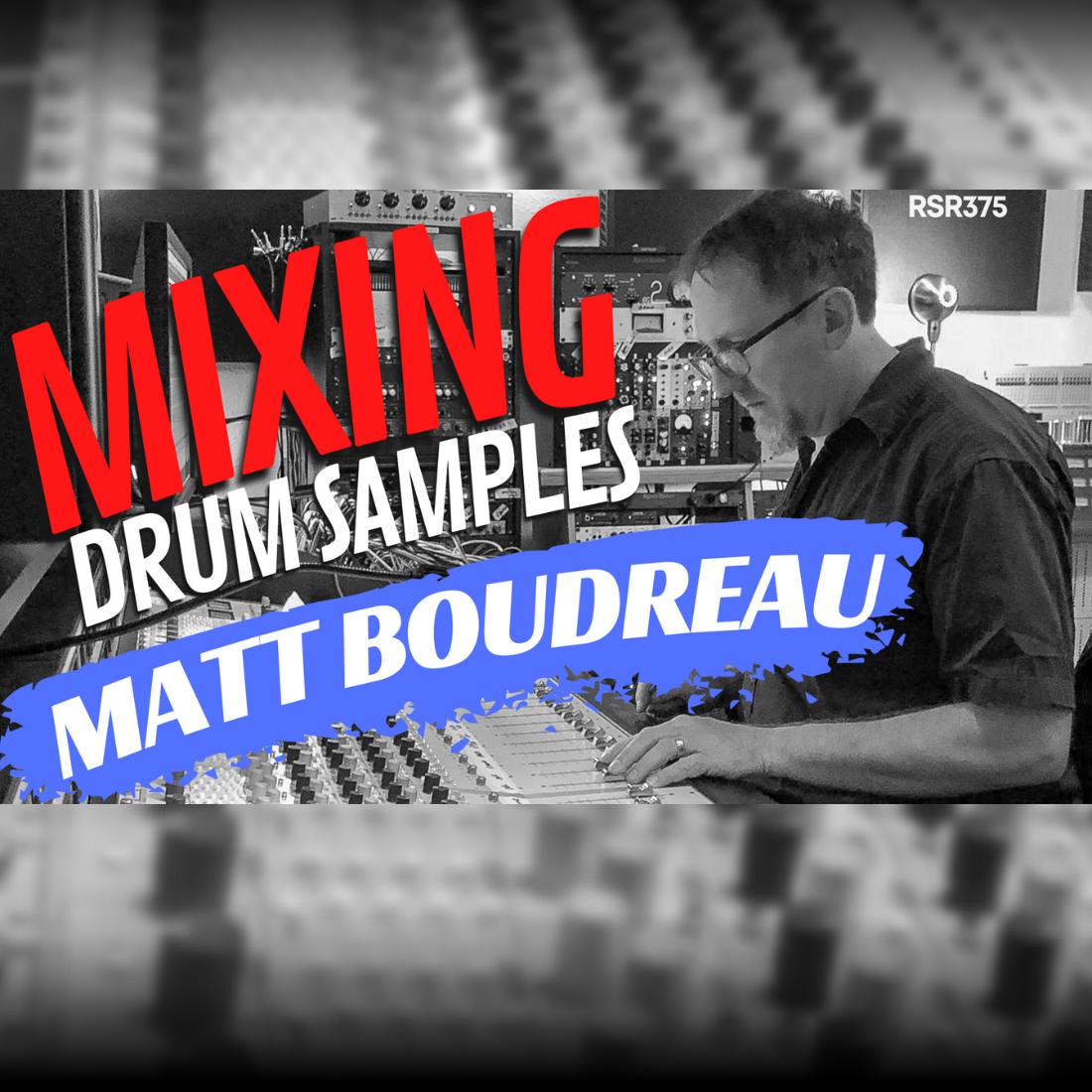 RSR375 - Matt Boudreau - Mixing With Drum Samples (Tips For The Home Studio)