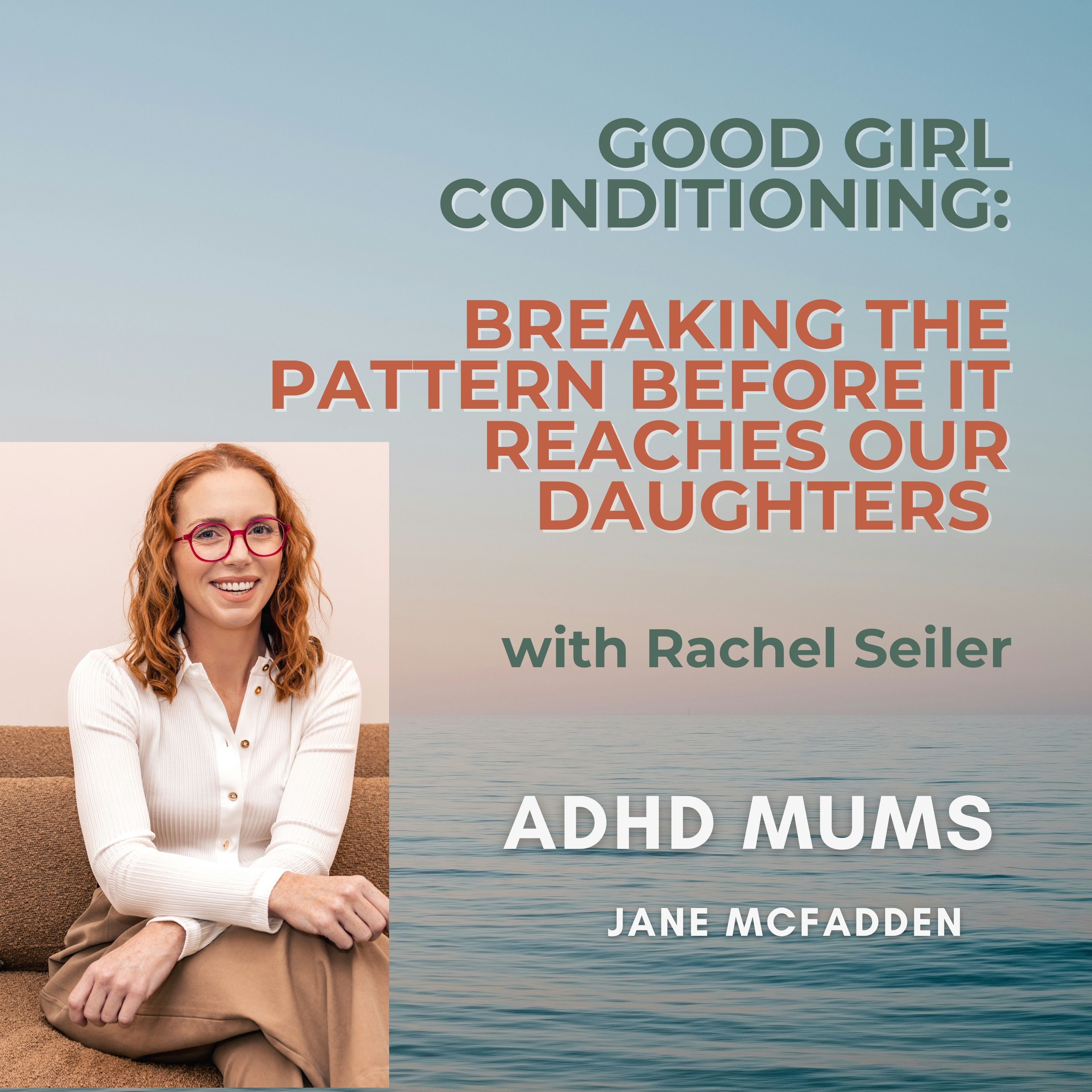 Good Girl Conditioning: Breaking the Pattern Before It Reaches Our Daughters — with Rachel Seiler