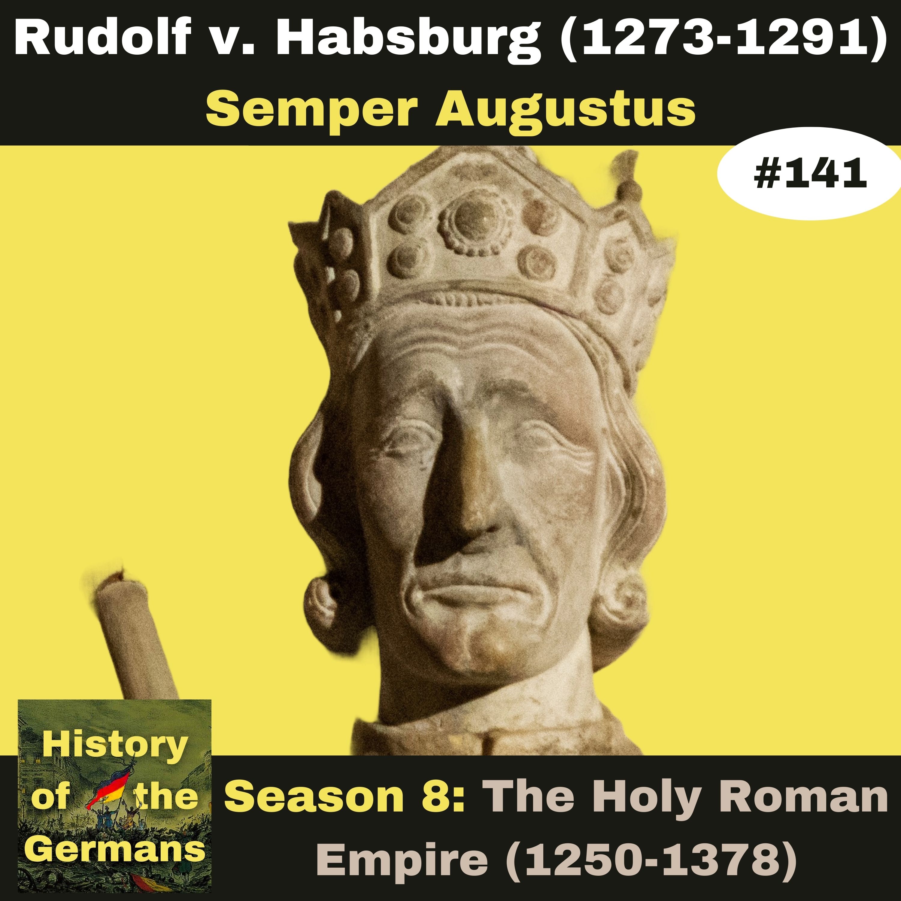 Ep. 141: Rudolf of Habsburg (1273-1291) - Semper Augustus / Allezeit Mehrer des Reiches
