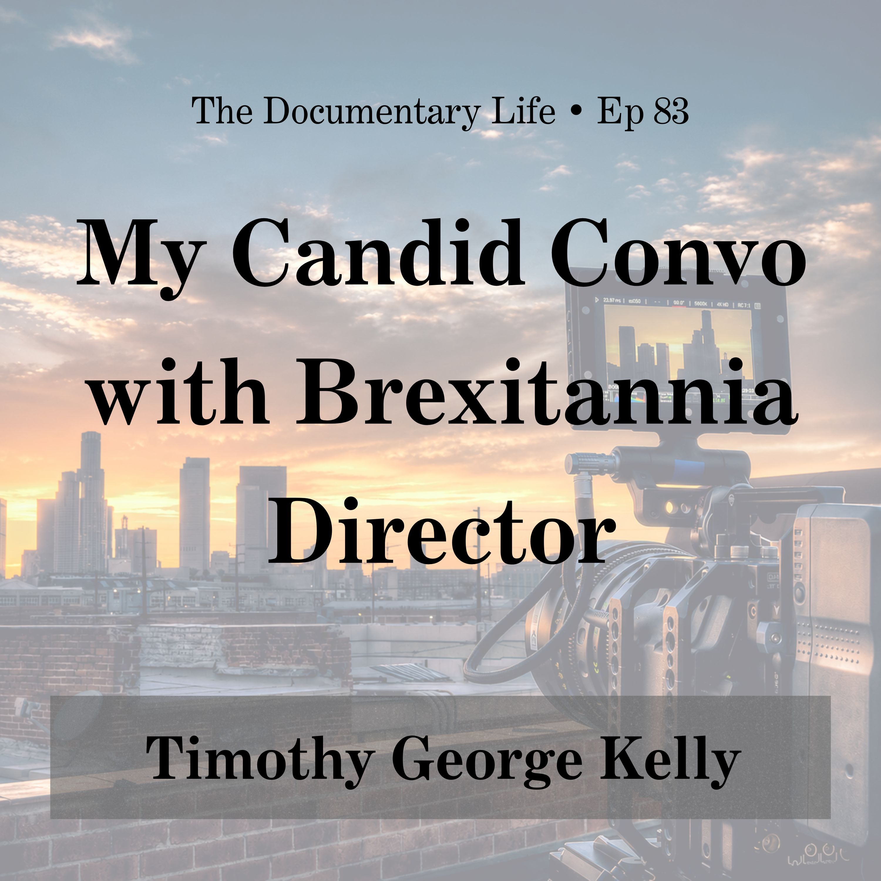83 – My (Rather Candid) Conversation with Brexitannia Director, Timothy George Kelly