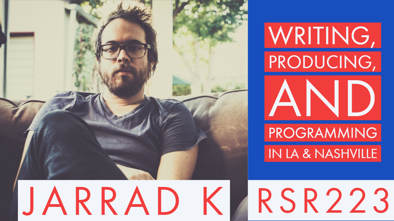 RSR223 - Jarrad K - Writing, Producing, and Programming in LA & Nashville