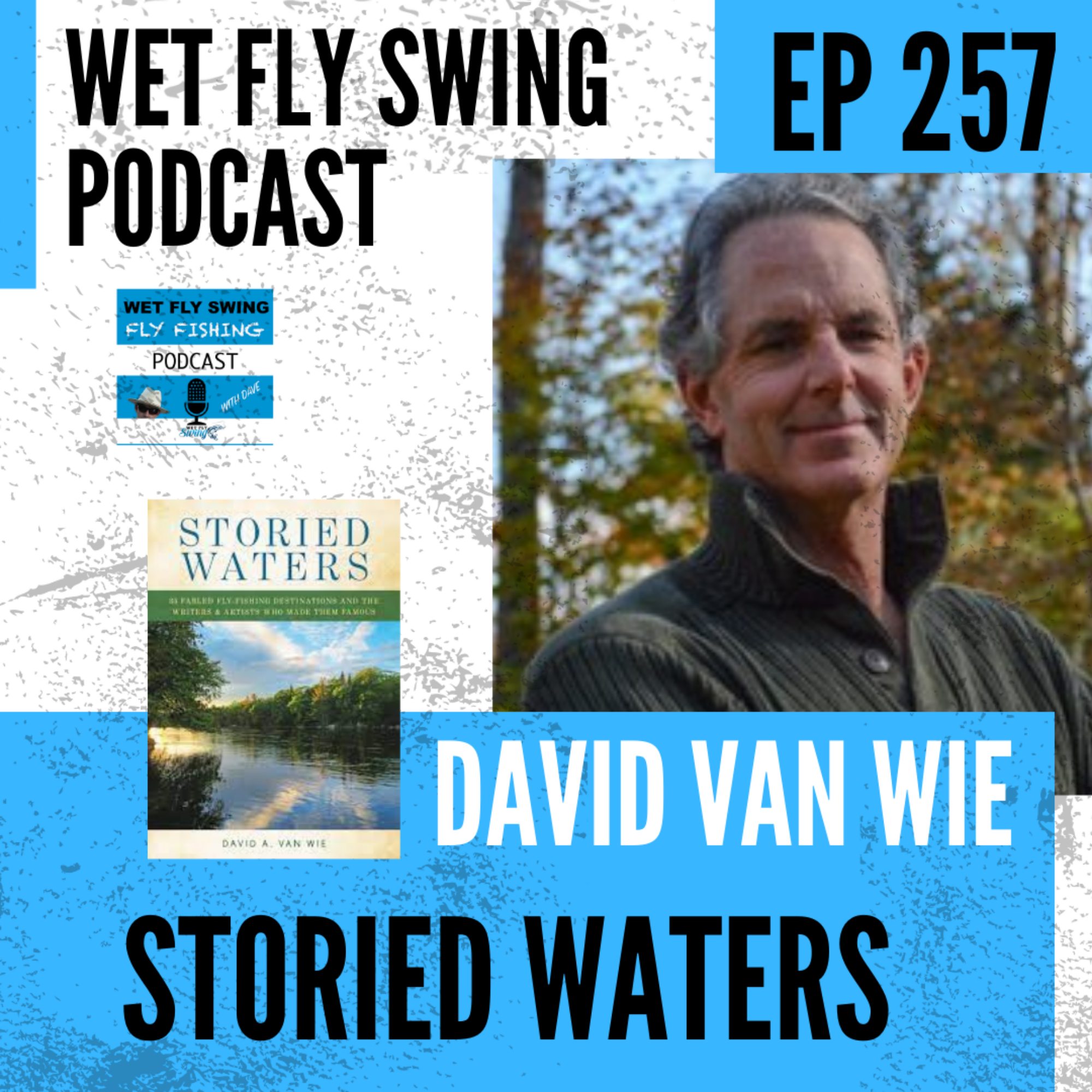 WFS 247 - Famous Fly Fishing Rivers with David Van Wie - Storied Waters episode artwork
