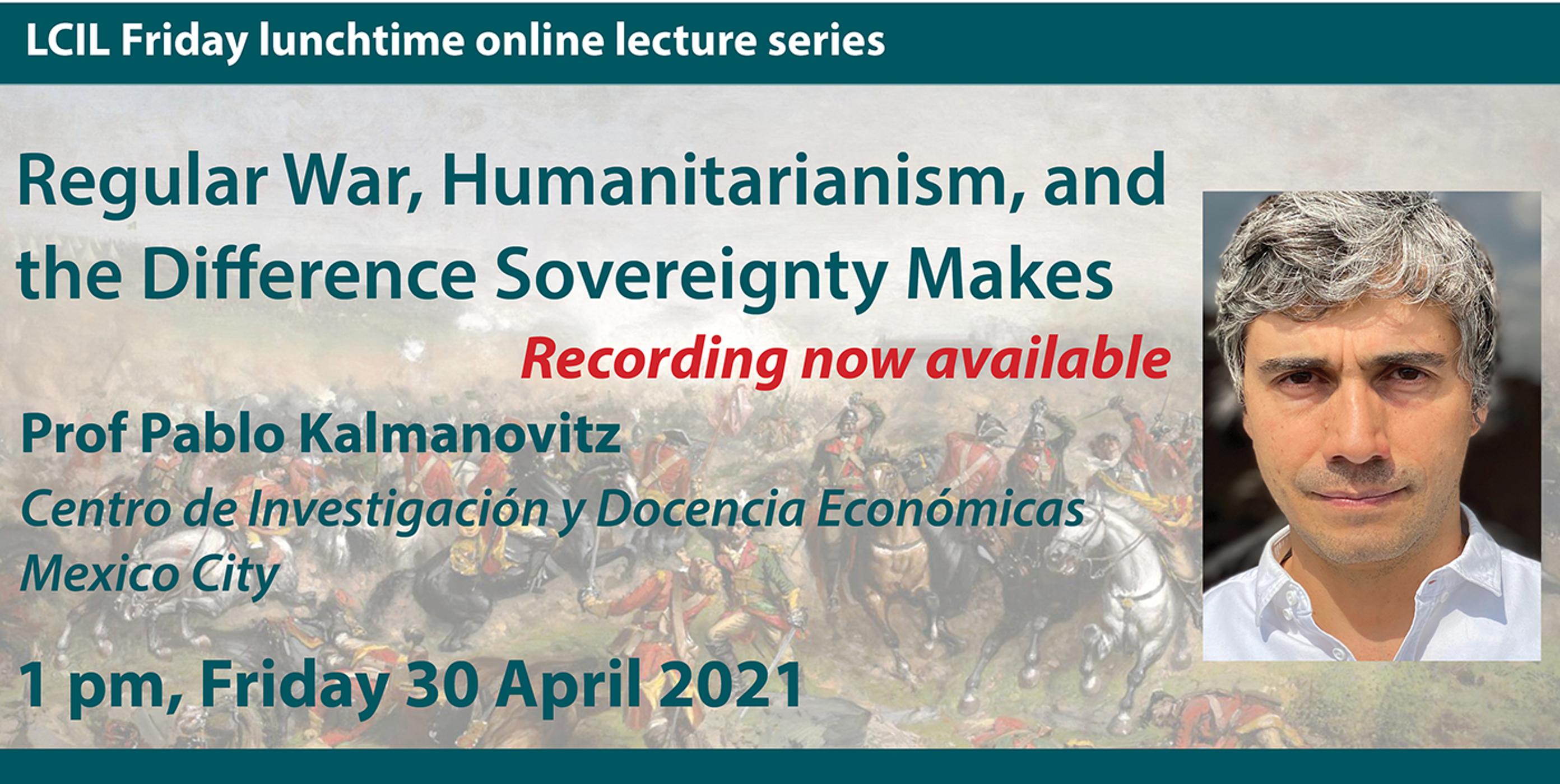 LCIL Friday Lecture: 'Regular War, Humanitarianism, and the Difference Sovereignty Makes' - Prof Pablo Kalmanovitz, Centro de Investigación y Docencia Económicas, División de Estudios Internacionales, Mexico City episode artwork