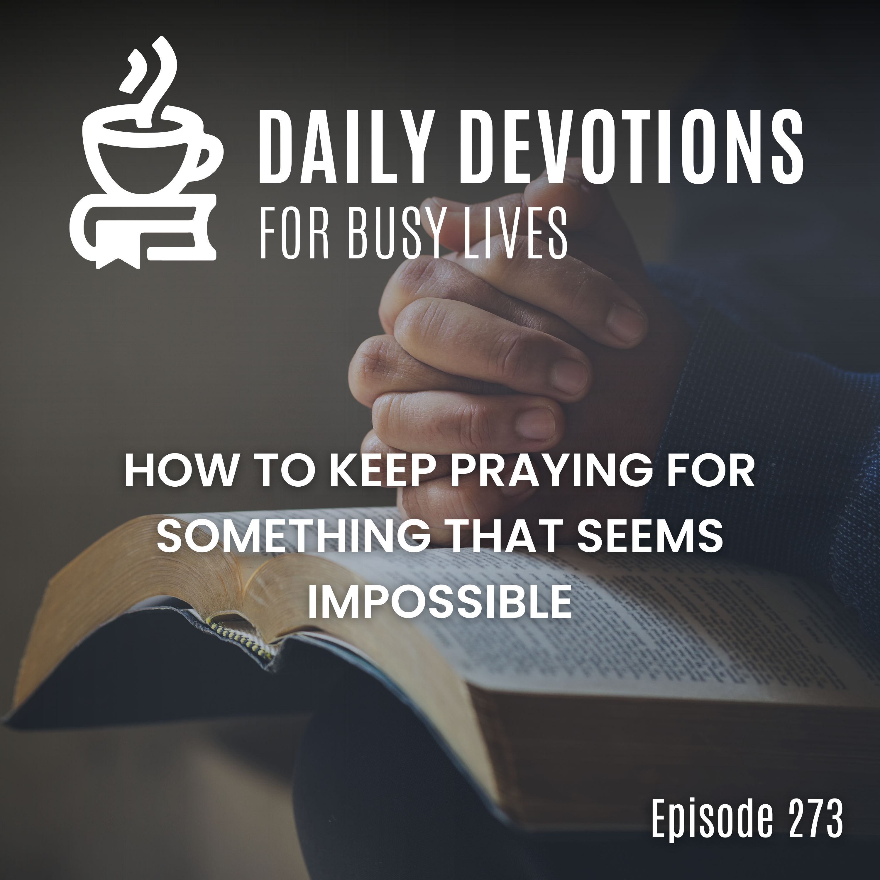 How to Keep Praying for Something That Seems Impossible How to Keep Praying for Something That Seems Impossible
