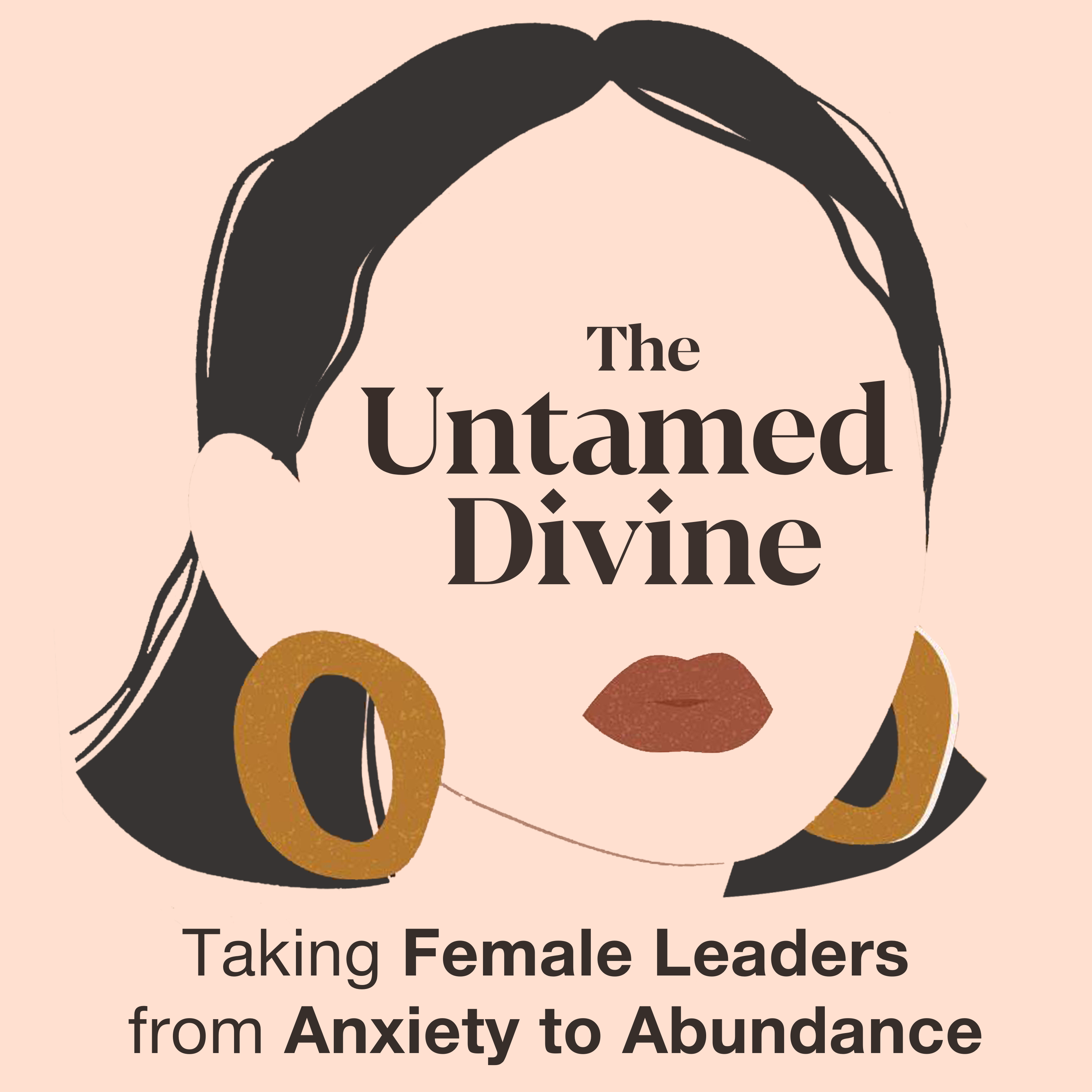 The Untamed Divine: For Female Leaders To Overcome Anxiety & Self Doubt Through Divine Feminine Abundance