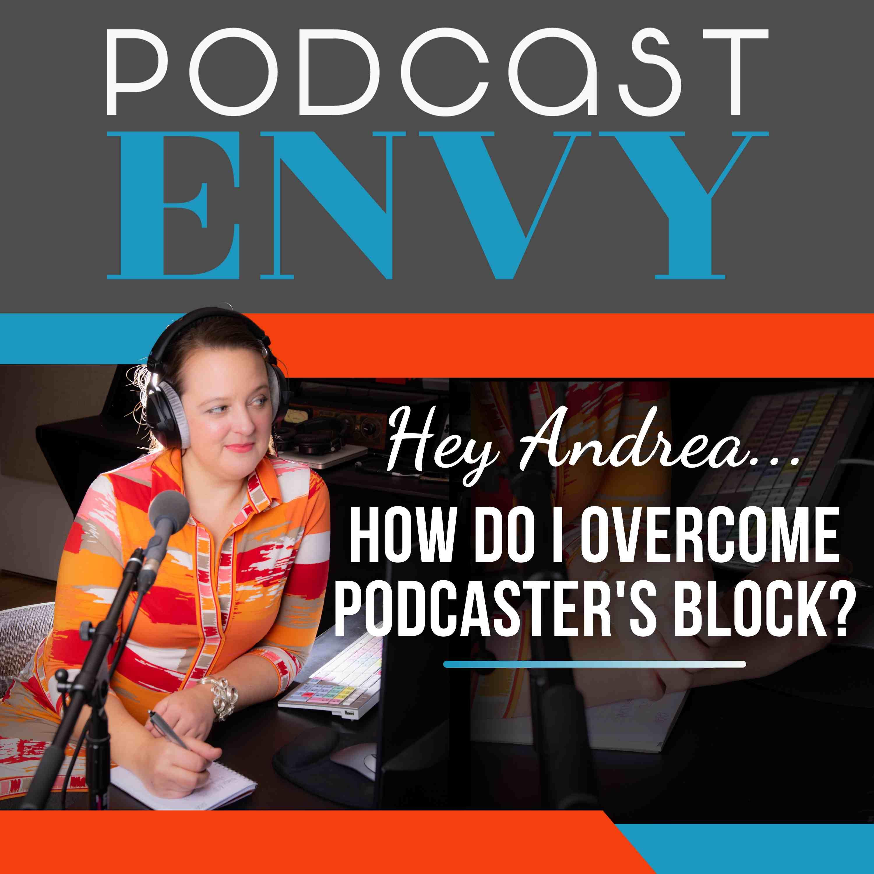 Hey Andrea... How do I overcome podcaster's block?