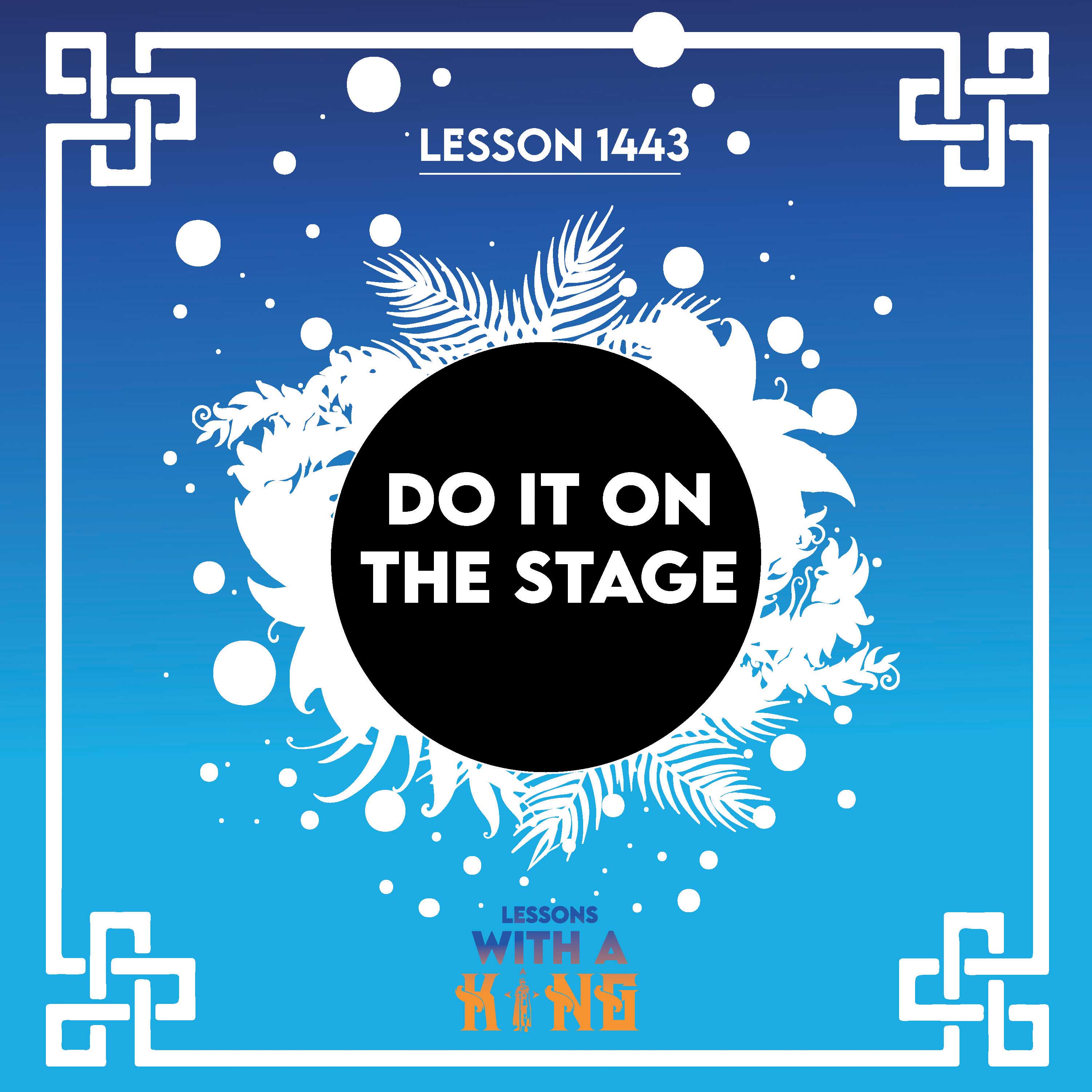 Lesson 1443: Do It On The Stage