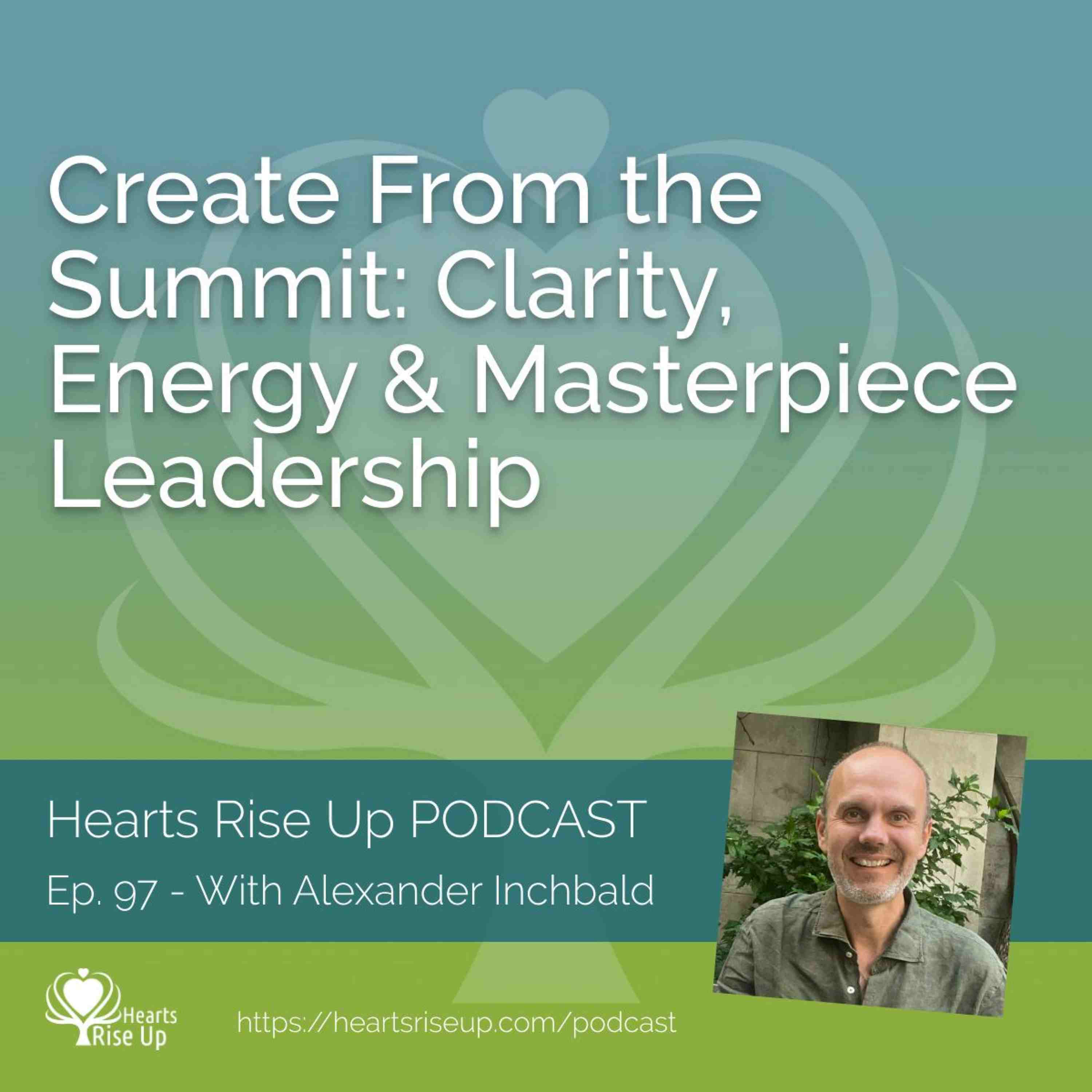 Create from the Summit: Alexander Inchbald on Clarity, Energy & Masterpiece Leadership