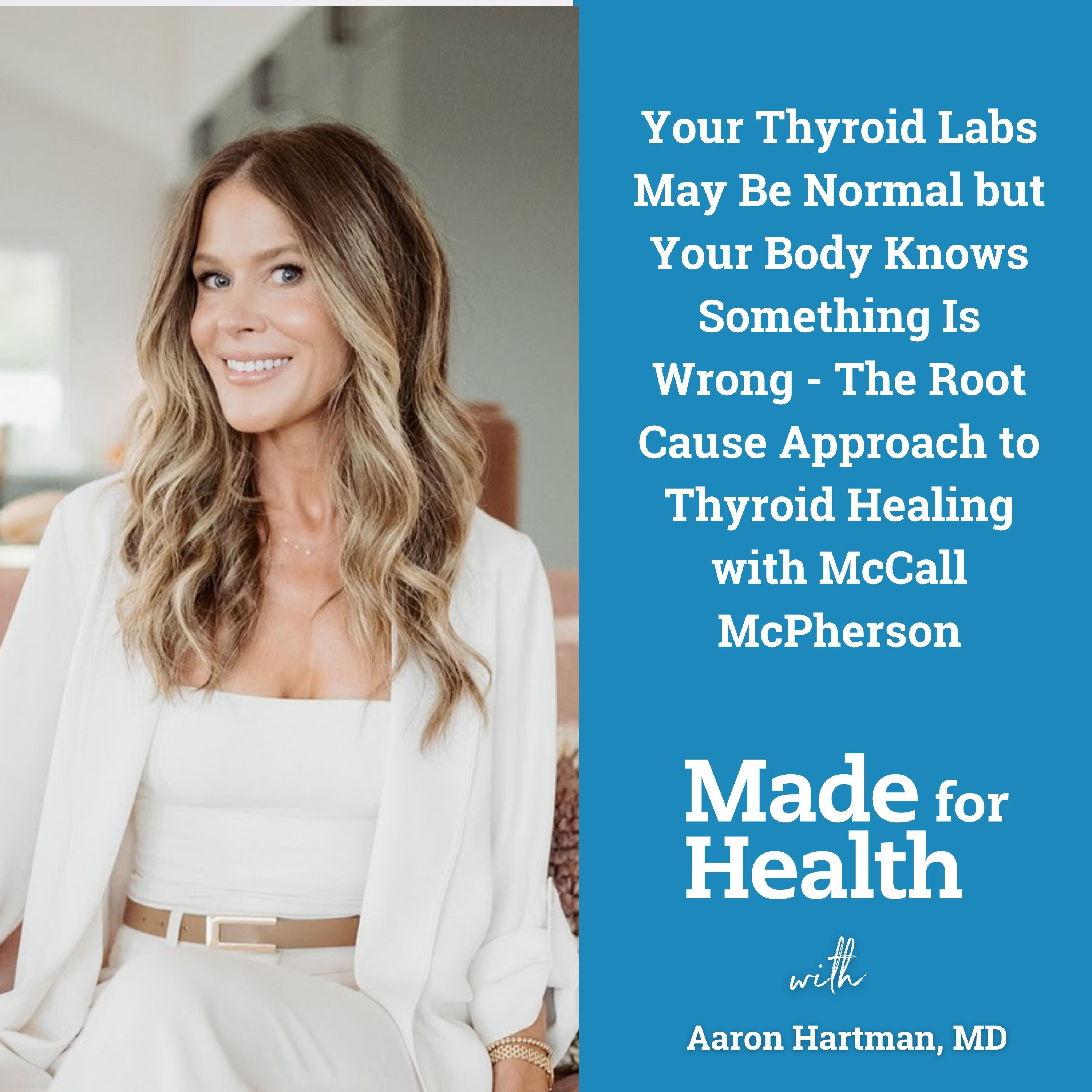 Your Thyroid Labs May Be Normal but Your Body Knows Something Is Wrong – The Root Cause Approach to Thyroid Healing with McCall McPherson | Thyroid Health | E147