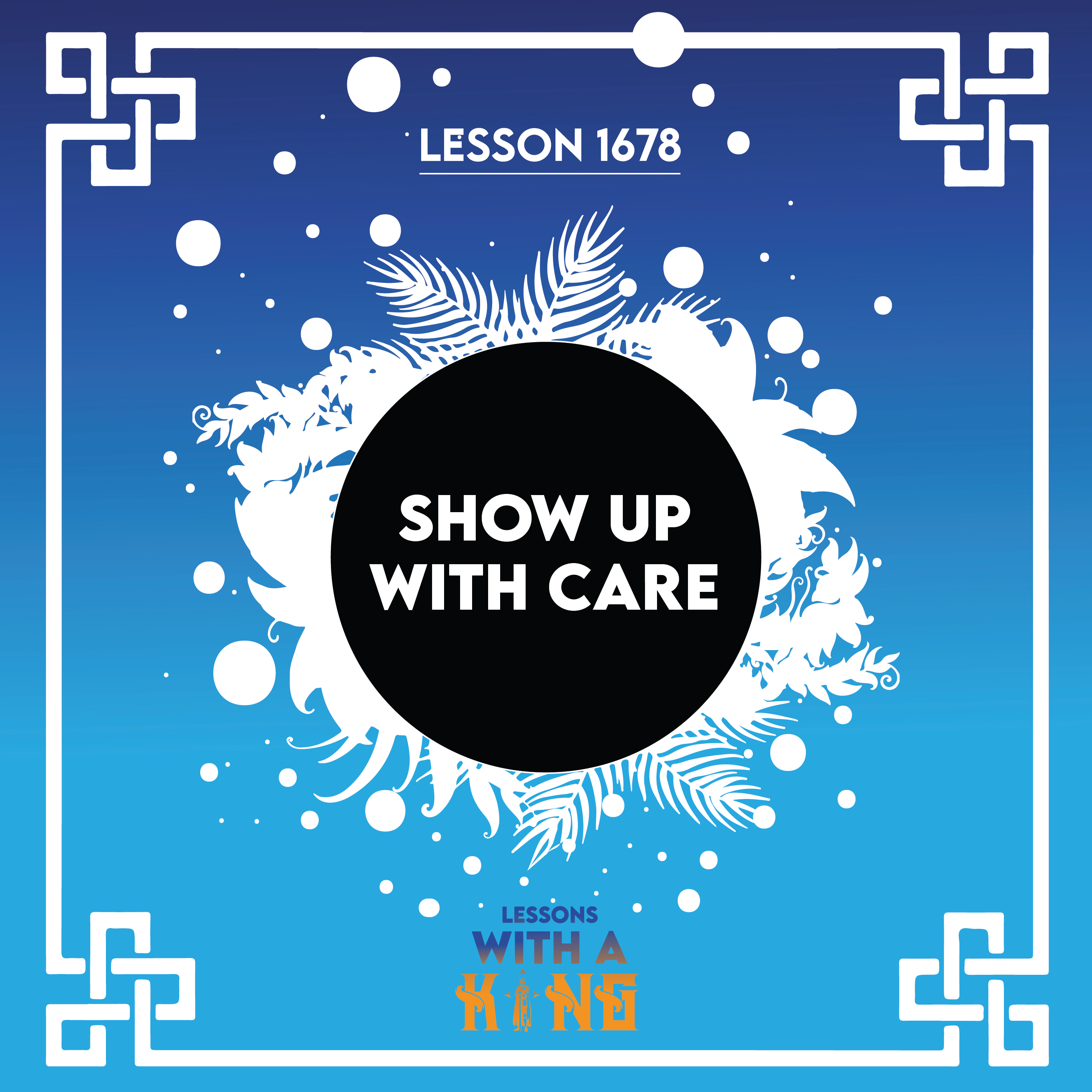 Lesson 1678: Show Up With Care