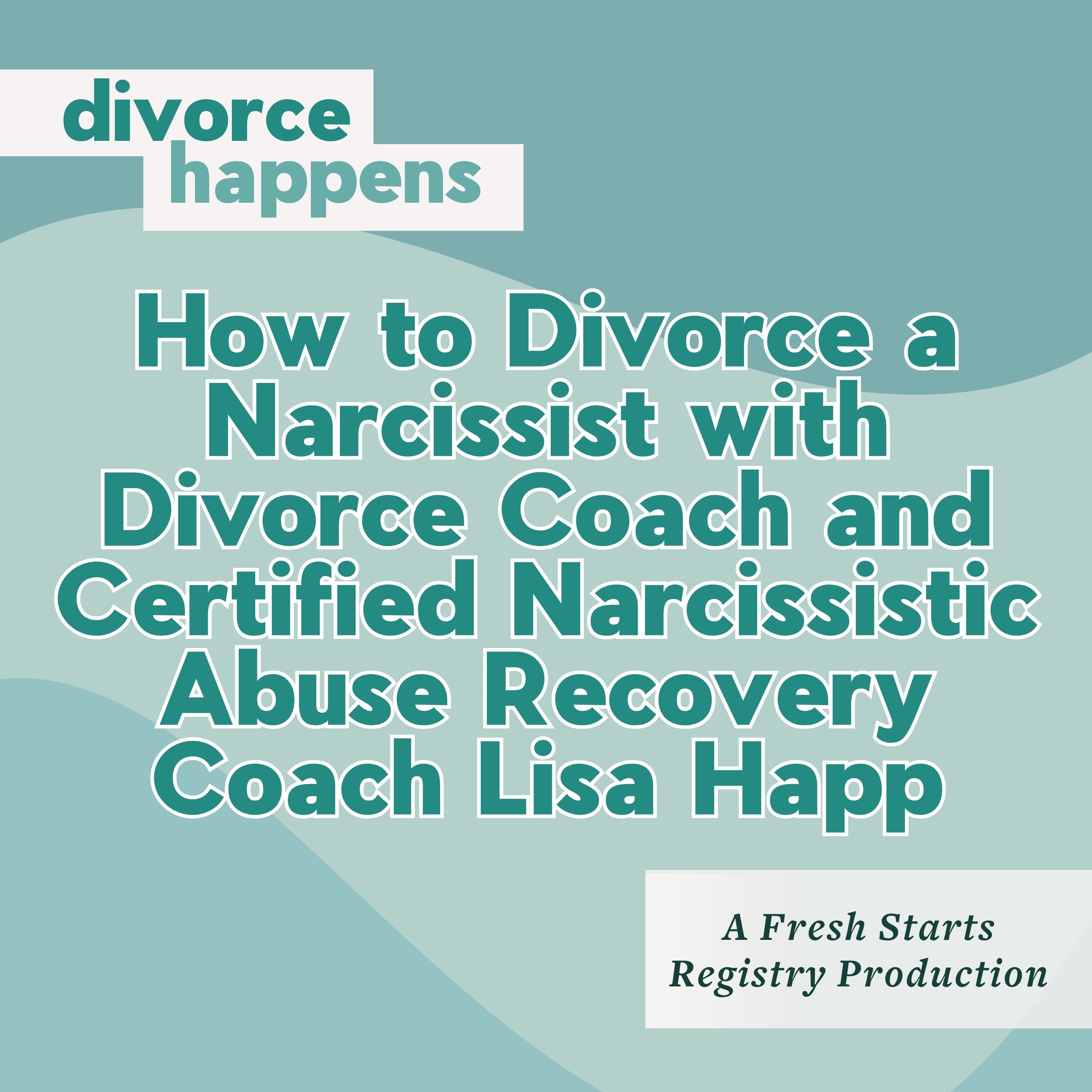 How to Divorce a Narcissist with Divorce Coach and Certified Narcissistic Abuse Recovery Coach Lisa Happ