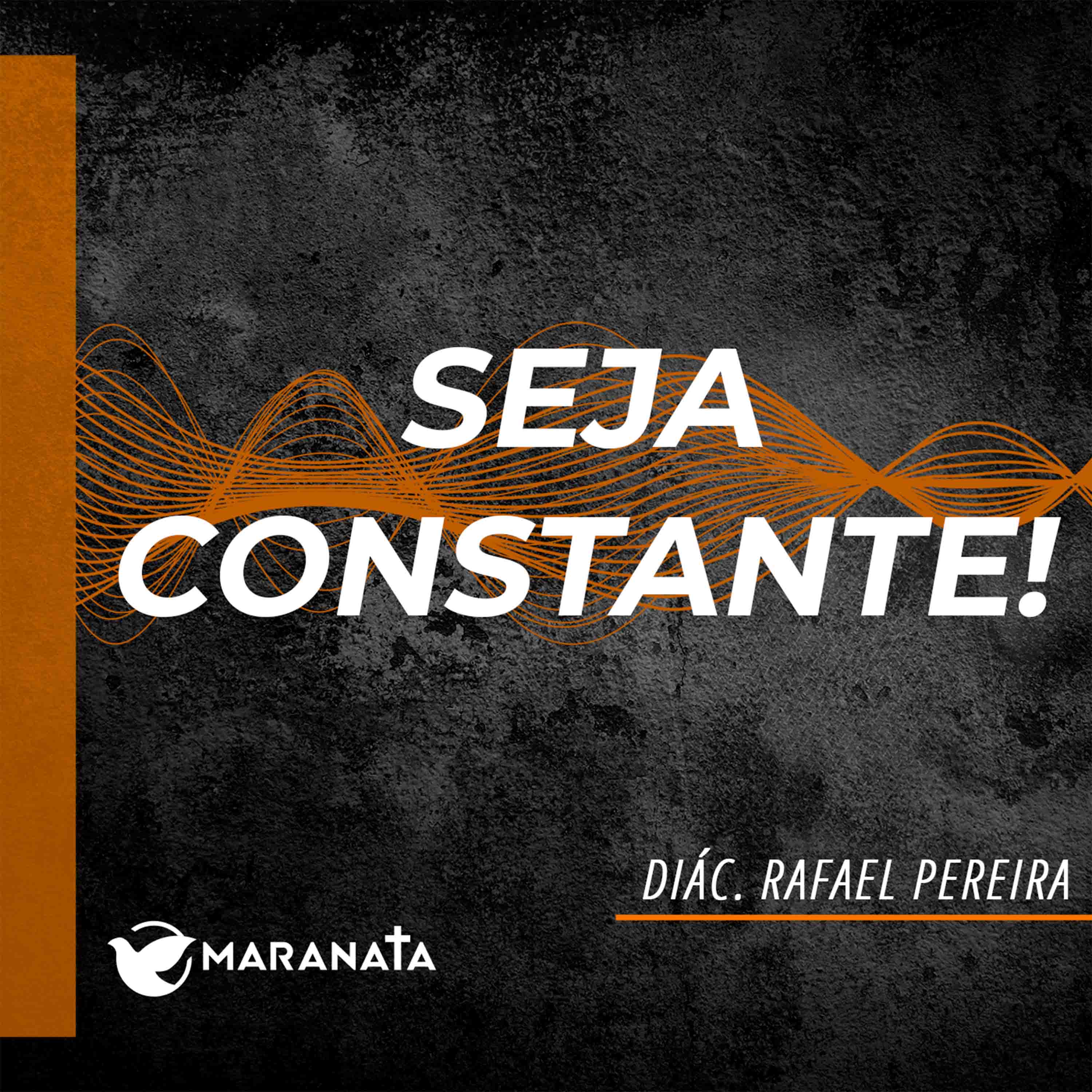 Seja constante! - Diác. Rafael Pereira
