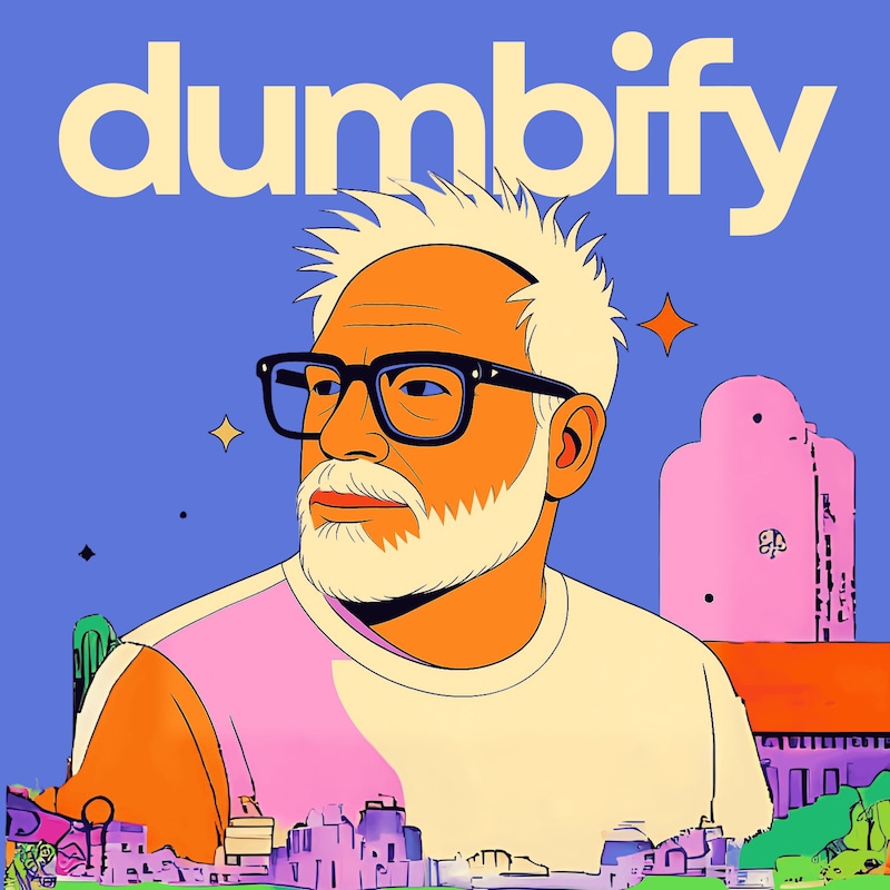 Artwork for podcast Dumbify — Get Smarter by Thinking Dumber