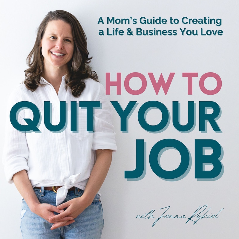 Artwork for podcast How to Quit Your Job: A Mom's Guide to Creating a Life and Business You Love