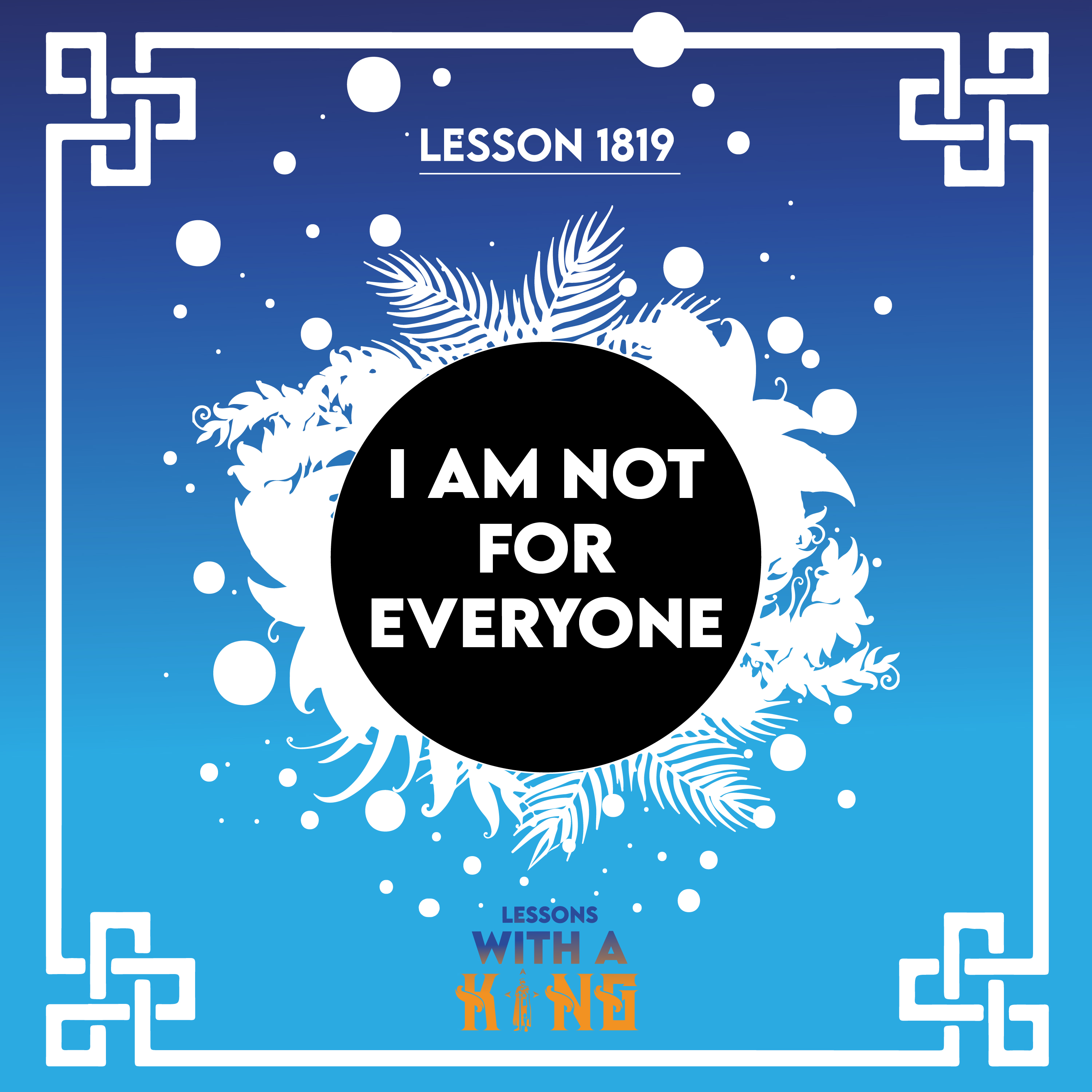 Lesson 1819: I Am Not For Everyone