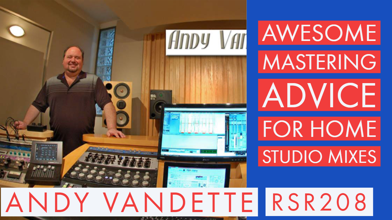 RSR208 - Andy VanDette - Awesome Mastering Advice for Home Studio Mixes