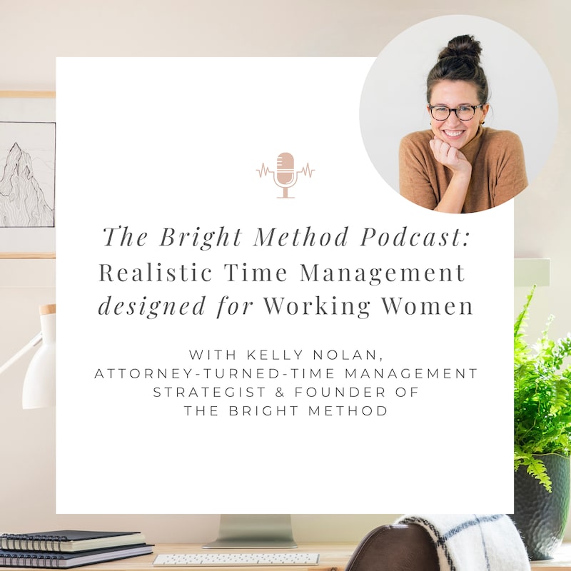 Artwork for podcast The Bright Method Podcast: Realistic Time Management and Productivity for Working Women & Working Moms