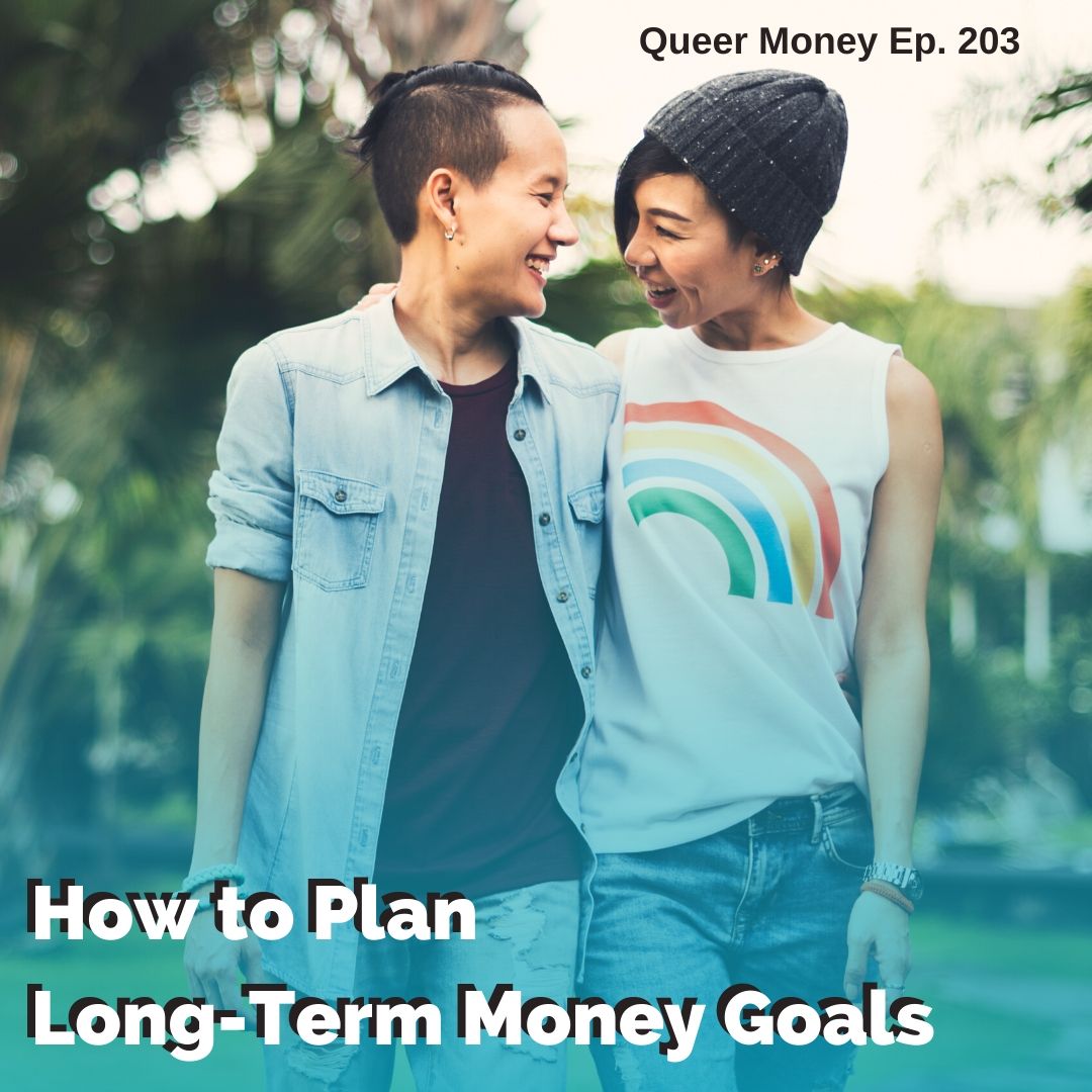 How to Plan Long-Term Money Goals - Queer Money Ep. 203