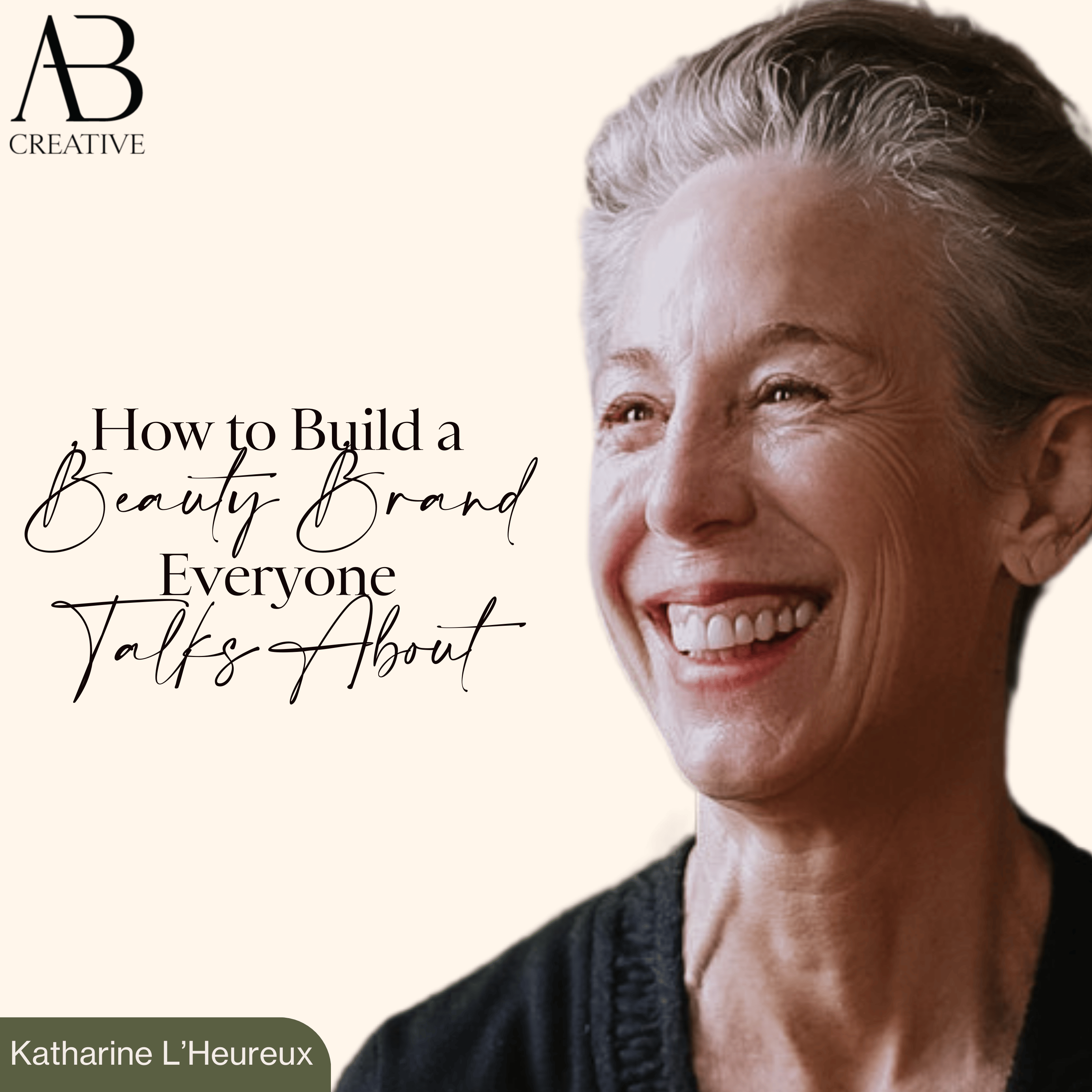 Stop Being Overlooked: How to Build a Beauty Brand Everyone Talks About with Katharine L’Heureux