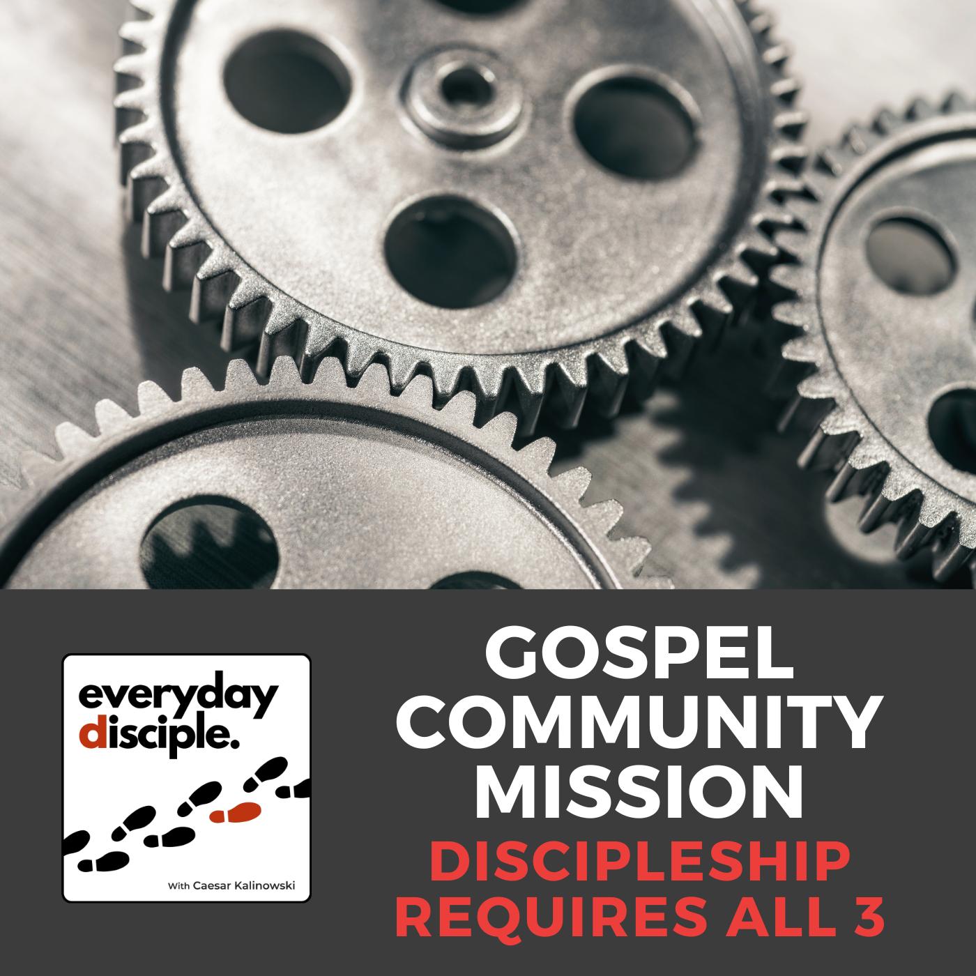 Gospel. Community. Mission. Discipleship Requires All 3