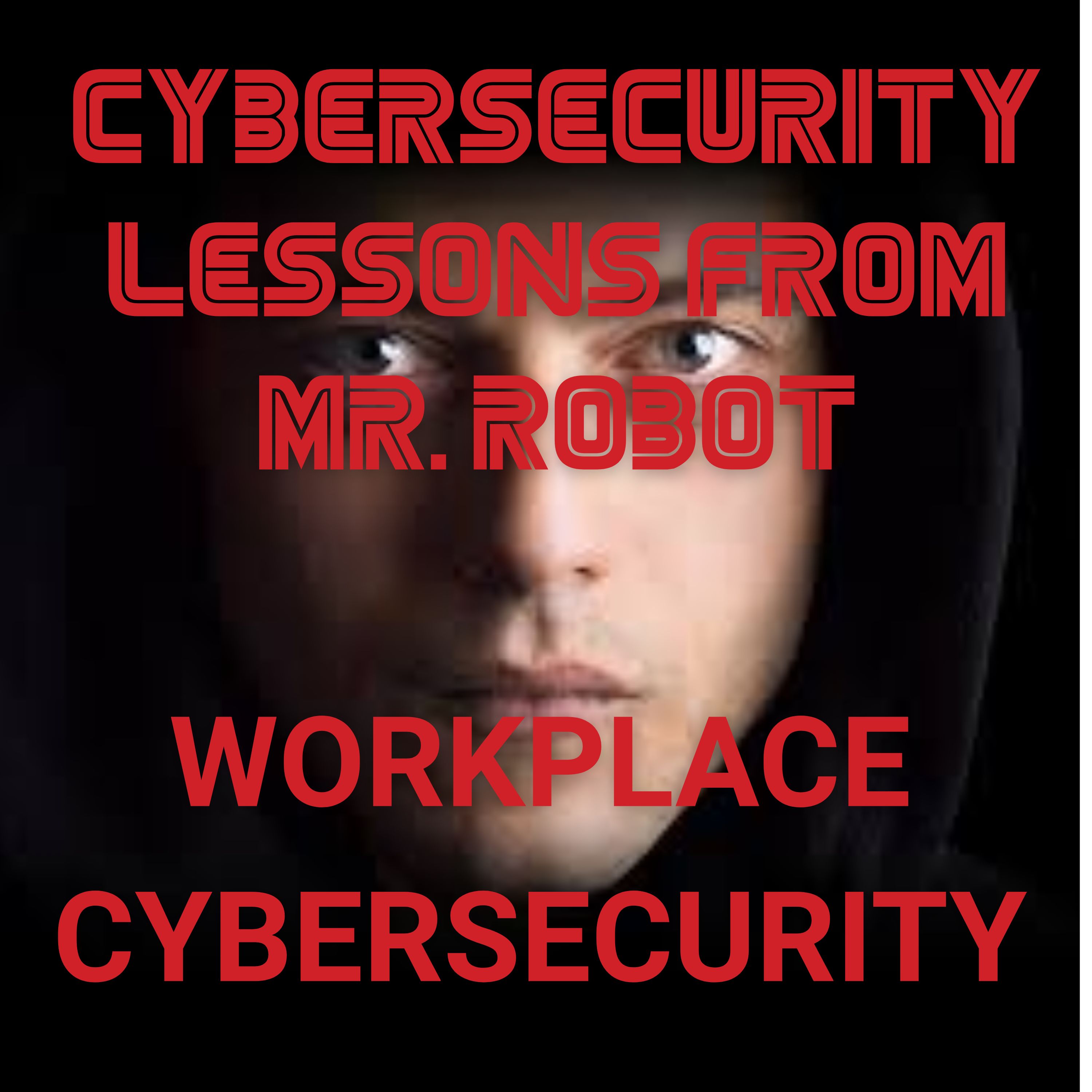 Mr Robot Lessons: Cybersecurity in the Workplace