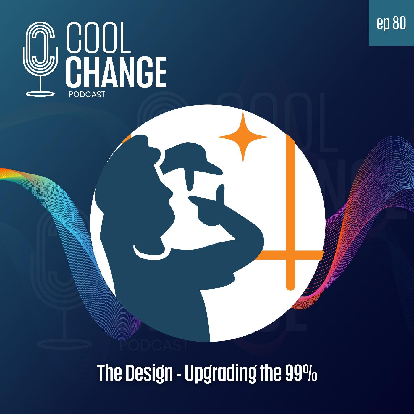 80. Step 4: The Design - Upgrading the 99% (4 of 6 in the Cool Change Method™ Series)