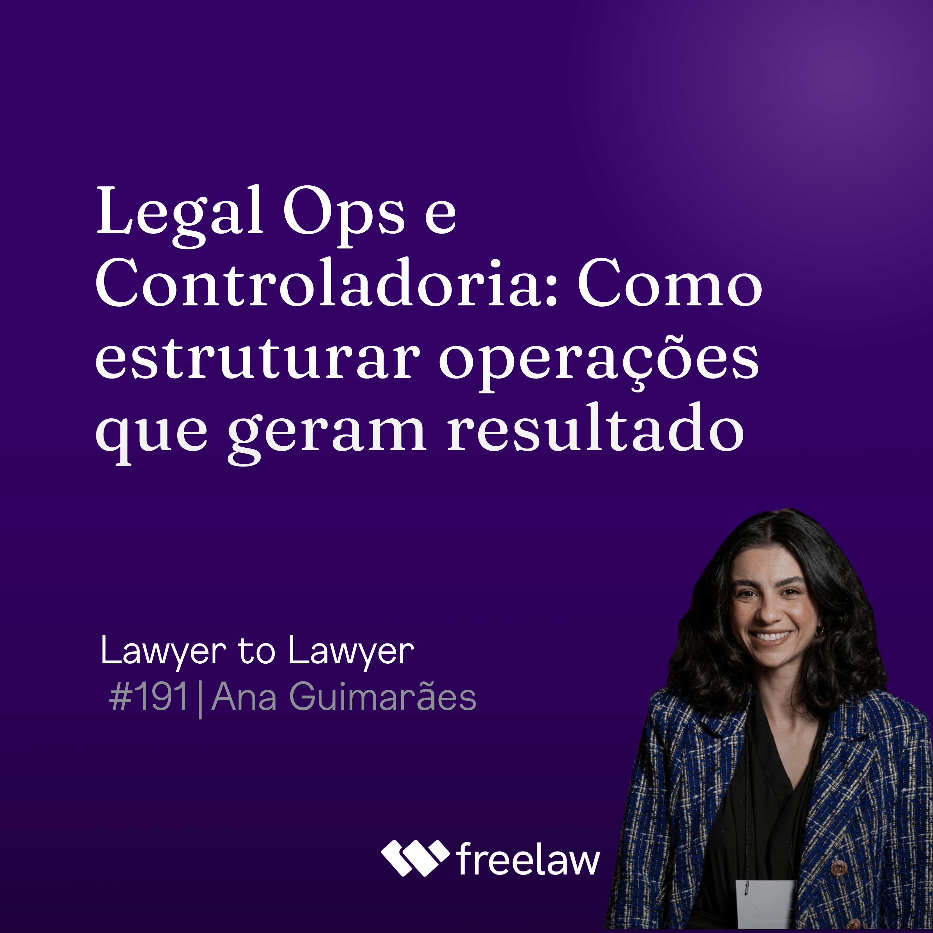#191: Legal Ops e Controladoria: como estruturar operações que geram resultado | Ana Guimarães
