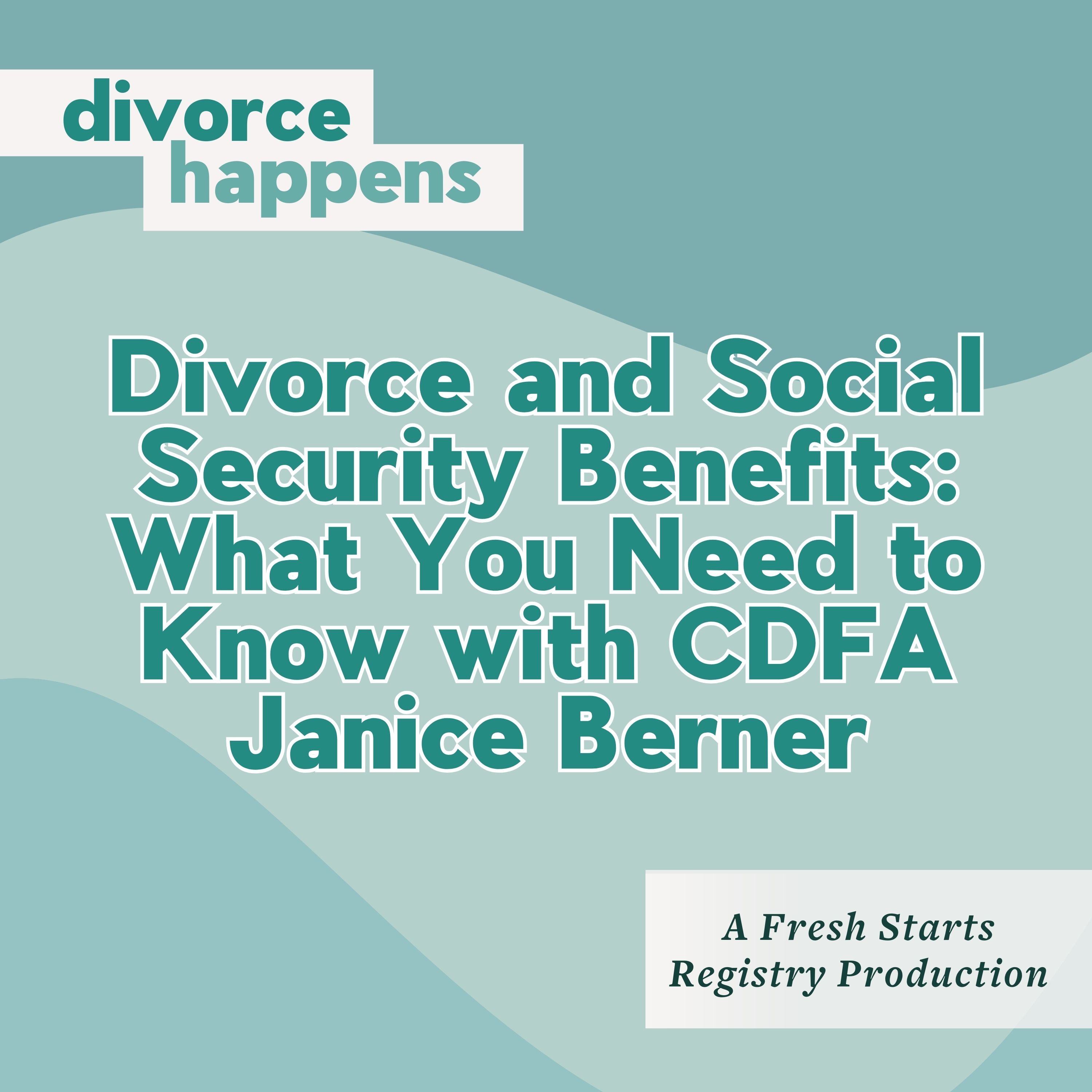 Divorce and Social Security Benefits: What You Need to Know with Janice Berner