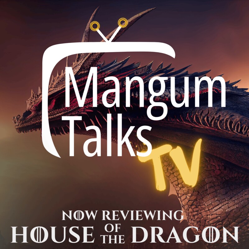 Artwork for podcast Mangum Talks TV: Now reviewing HOUSE OF THE DRAGON