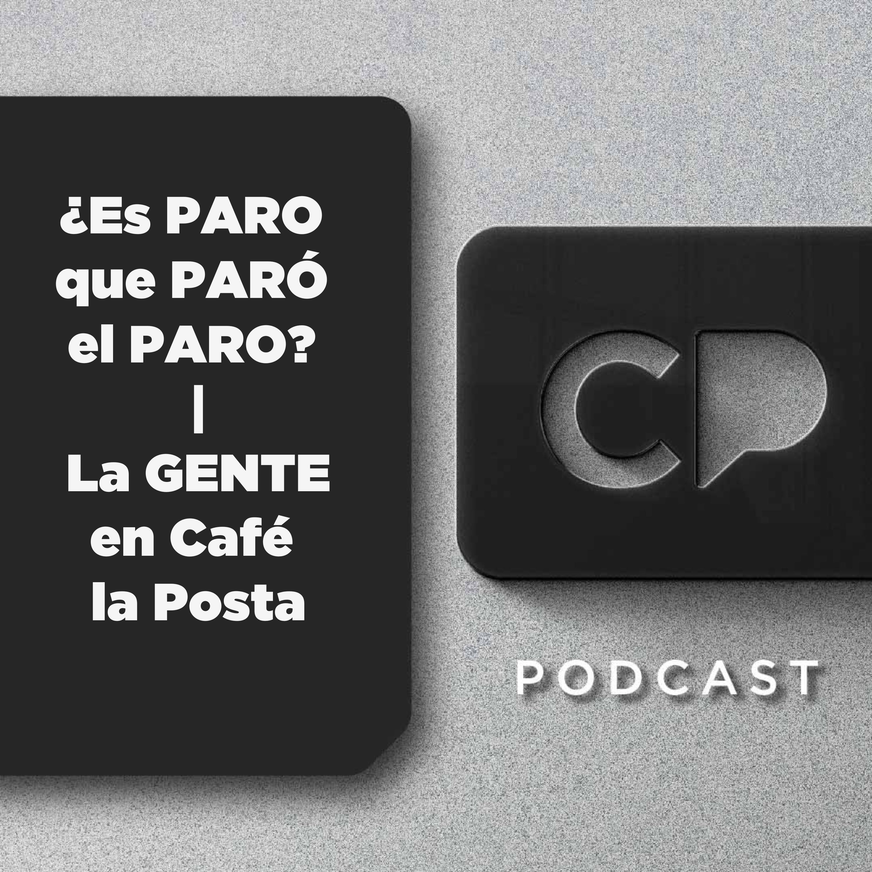 16/OCT: ¿Es PARO que PARÓ el PARO? | La GENTE en Café la Posta