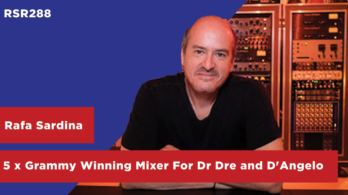 RSR288 - Rafa Sardina - 5 x Grammy Winning Mixer For Alejandro Sanz, Dr Dre, Snoop Dogg, and D'Angelo