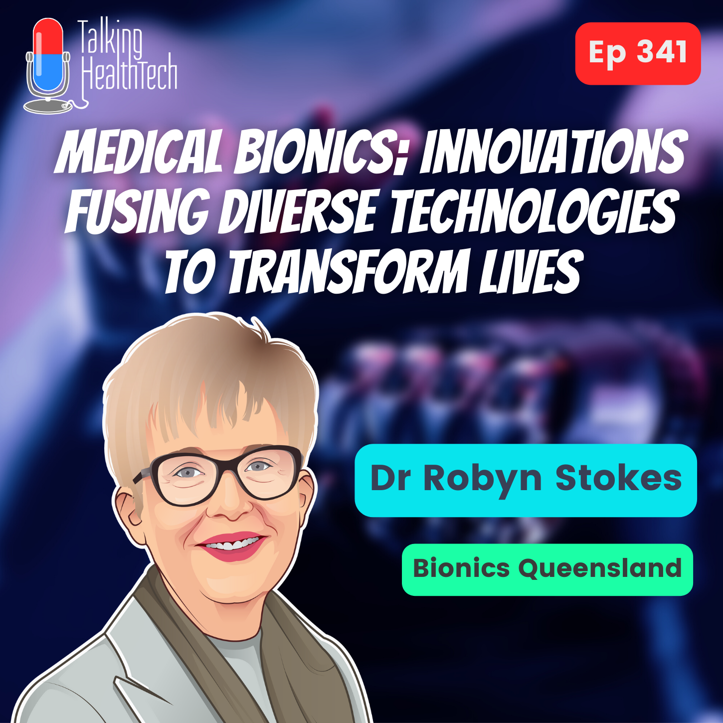 341 - Medical bionics; innovations fusing diverse technologies to transform lives - Dr Robyn Stokes, Bionics Queensland