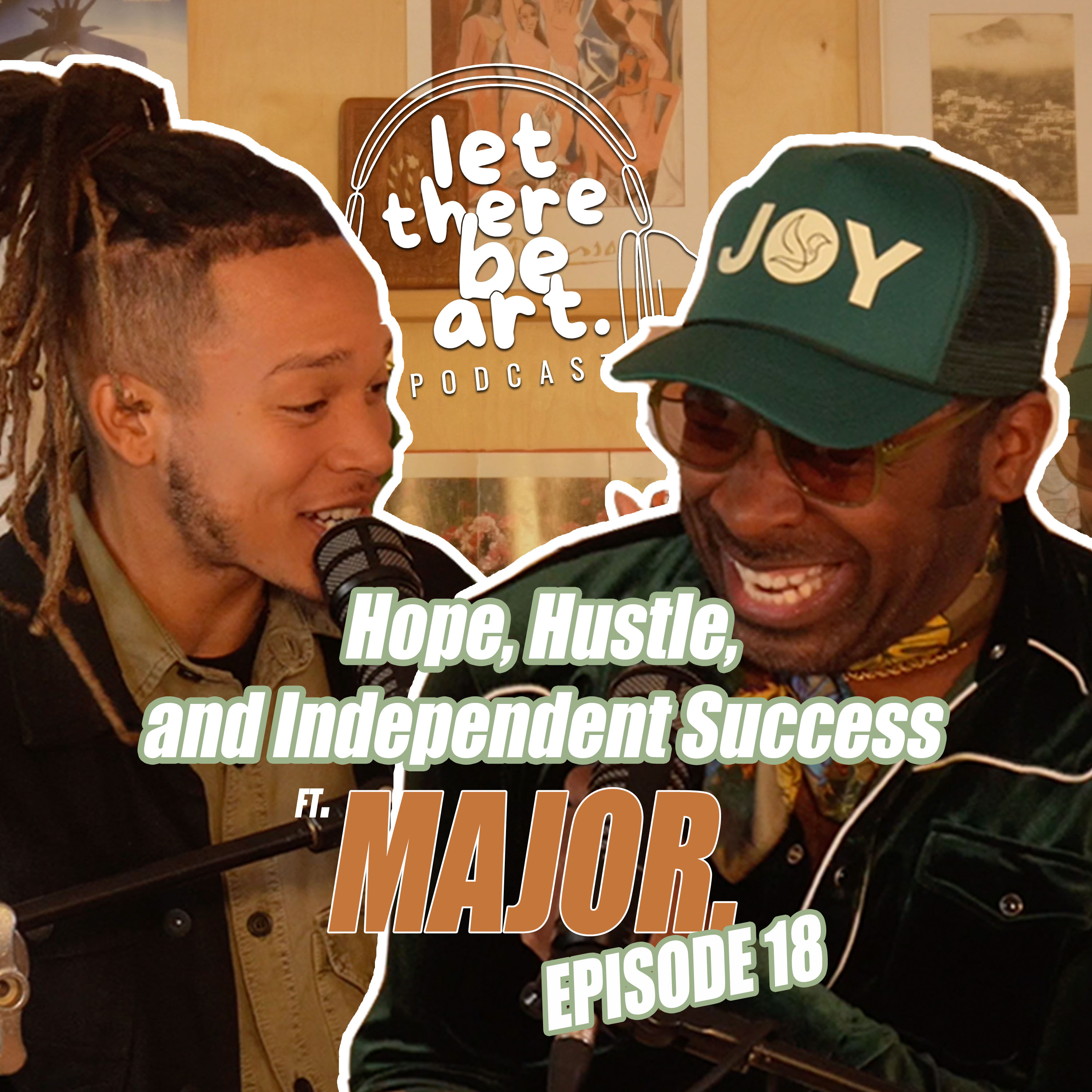 EP. 18 - MAJOR. on Hope, Hustle, and Independent Success | LET THERE BE ART PODCAST
