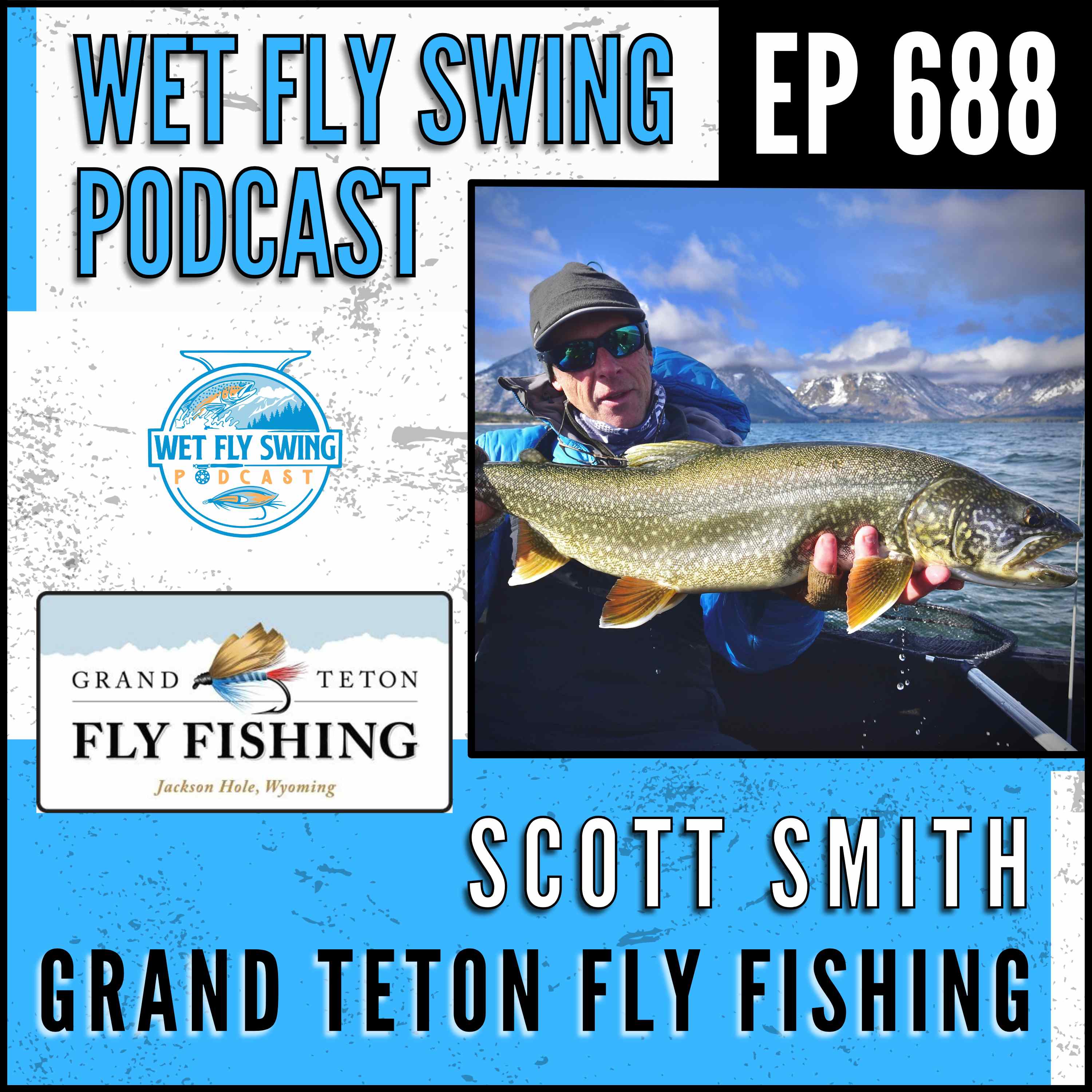 688 | Grand Teton Fly Fishing with Scott Smith - Jack Dennis, Snake River, Trout episode artwork