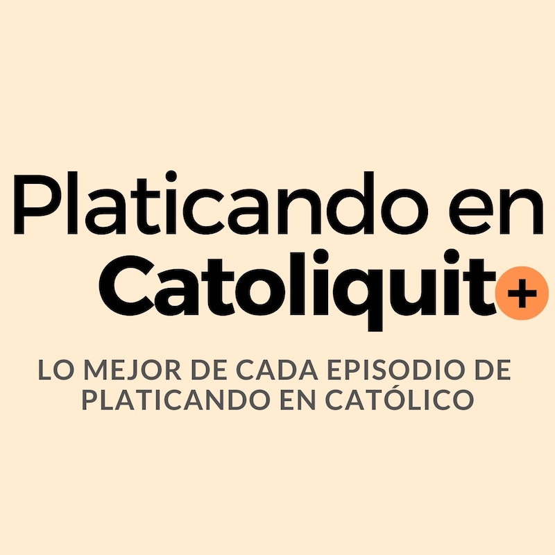 Artwork for podcast Platicando en Catolicortito  + Lo mejor de cada episodio de Platicando en Católico, tu podcast católico +